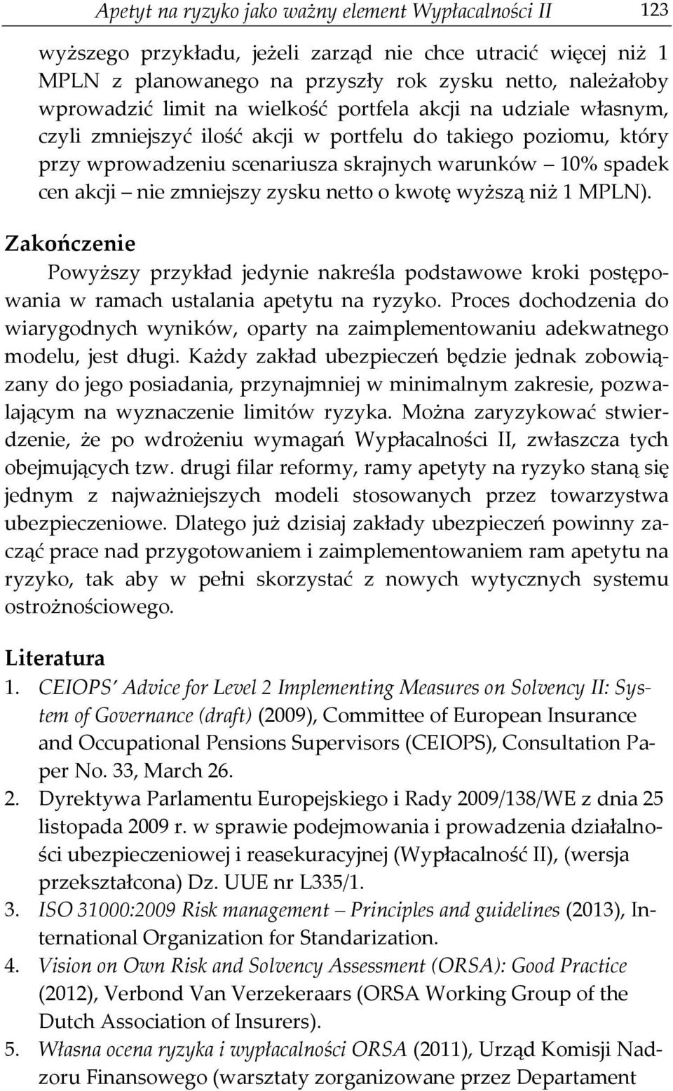 netto o kwotę wyższą niż 1 MPLN). Zakończenie Powyższy przykład jedynie nakreśla podstawowe kroki postępowania w ramach ustalania apetytu na ryzyko.