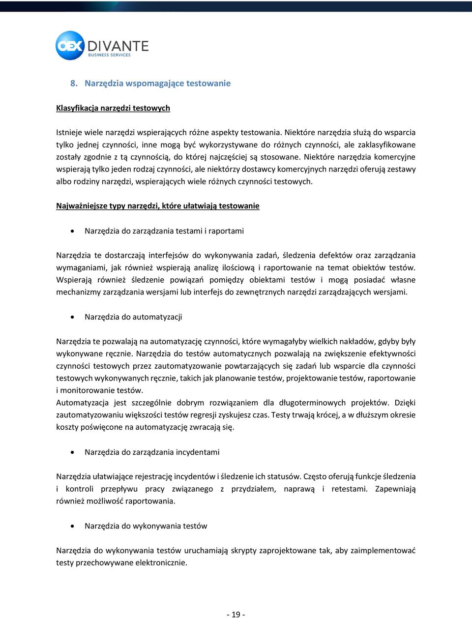 Niektóre narzędzia komercyjne wspierają tylko jeden rodzaj czynności, ale niektórzy dostawcy komercyjnych narzędzi oferują zestawy albo rodziny narzędzi, wspierających wiele różnych czynności