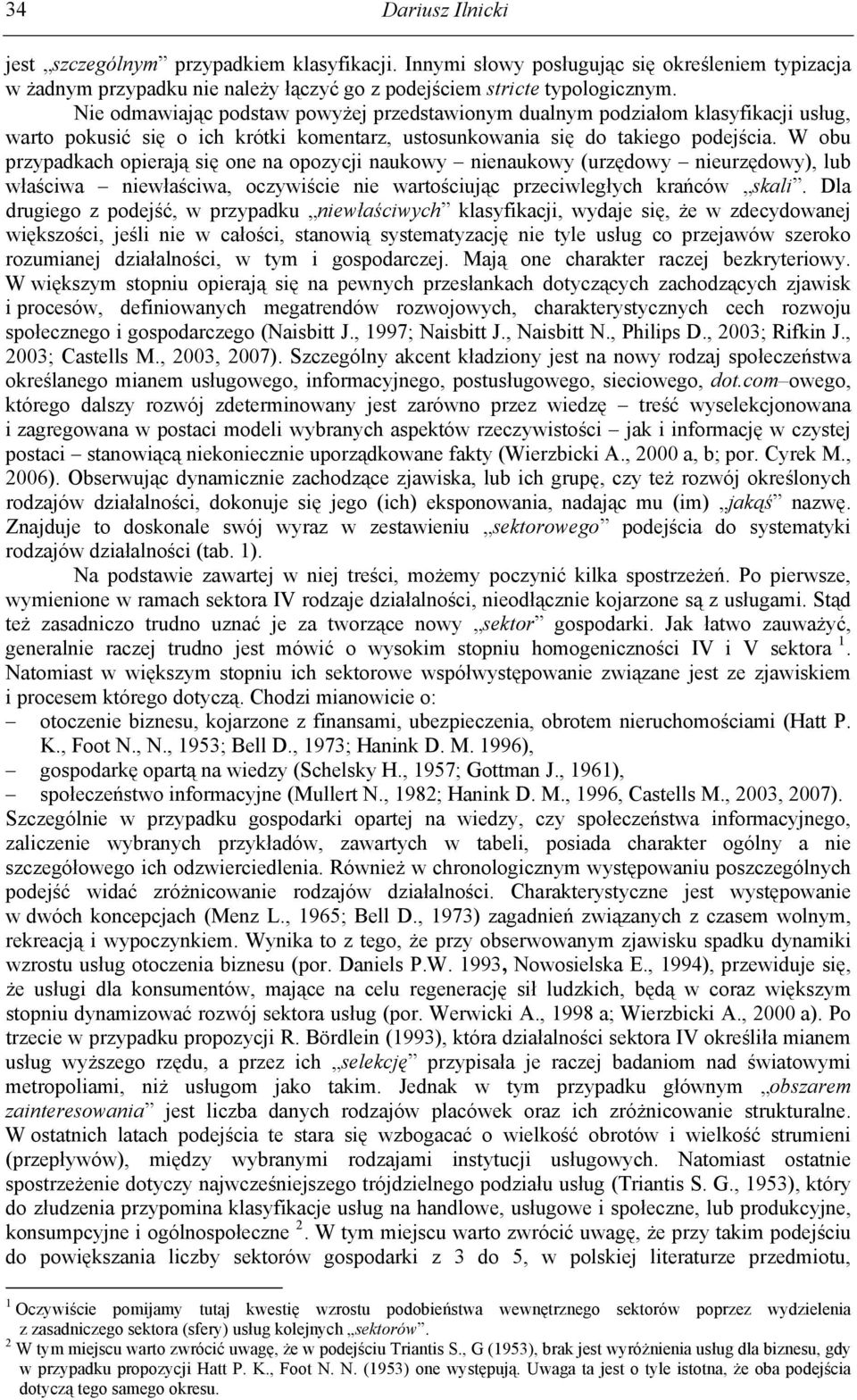 W obu przypadkach opierają się one na opozycji naukowy nienaukowy (urzędowy nieurzędowy), lub właściwa niewłaściwa, oczywiście nie wartościując przeciwległych krańców skali.