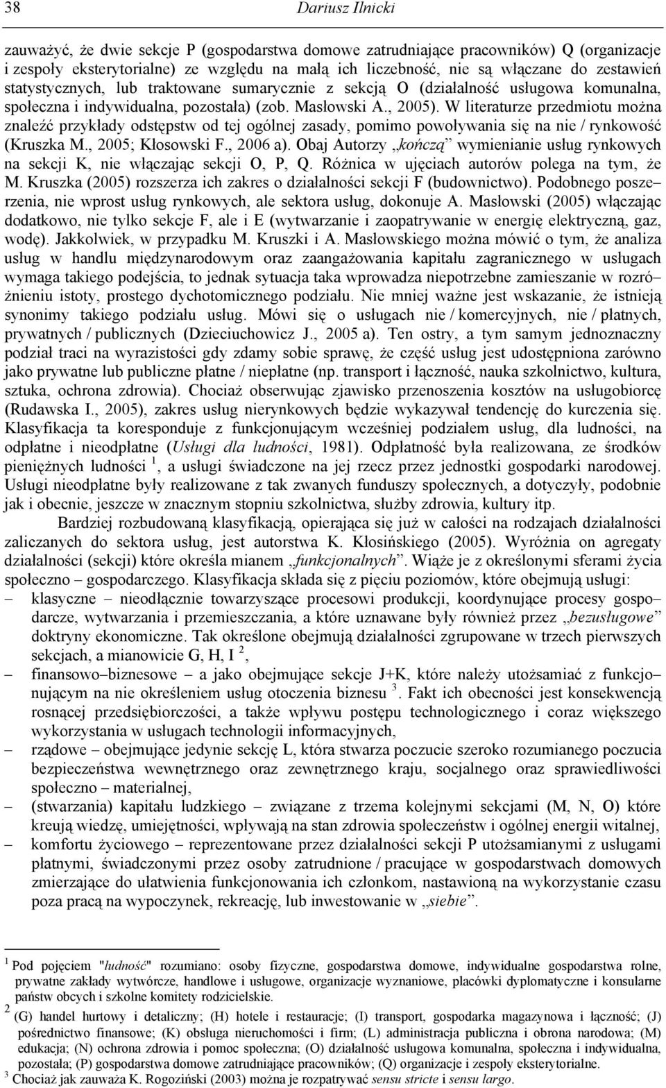 W literaturze przedmiotu można znaleźć przykłady odstępstw od tej ogólnej zasady, pomimo powoływania się na nie / rynkowość (Kruszka M., 2005; Kłosowski F., 2006 a).