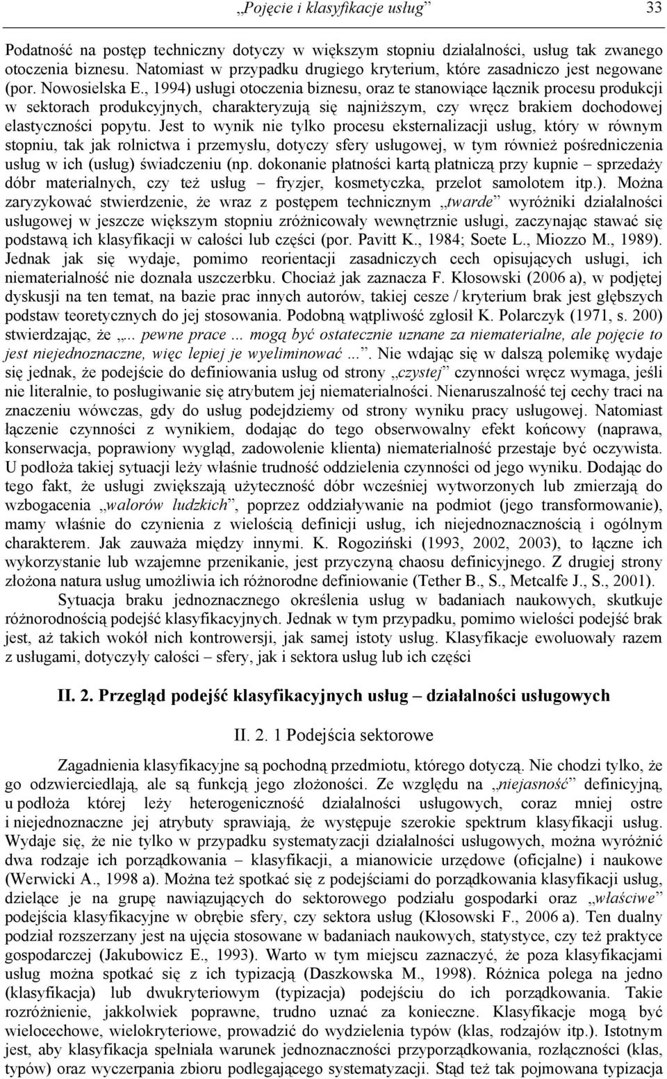 , 1994) usługi otoczenia biznesu, oraz te stanowiące łącznik procesu produkcji w sektorach produkcyjnych, charakteryzują się najniższym, czy wręcz brakiem dochodowej elastyczności popytu.