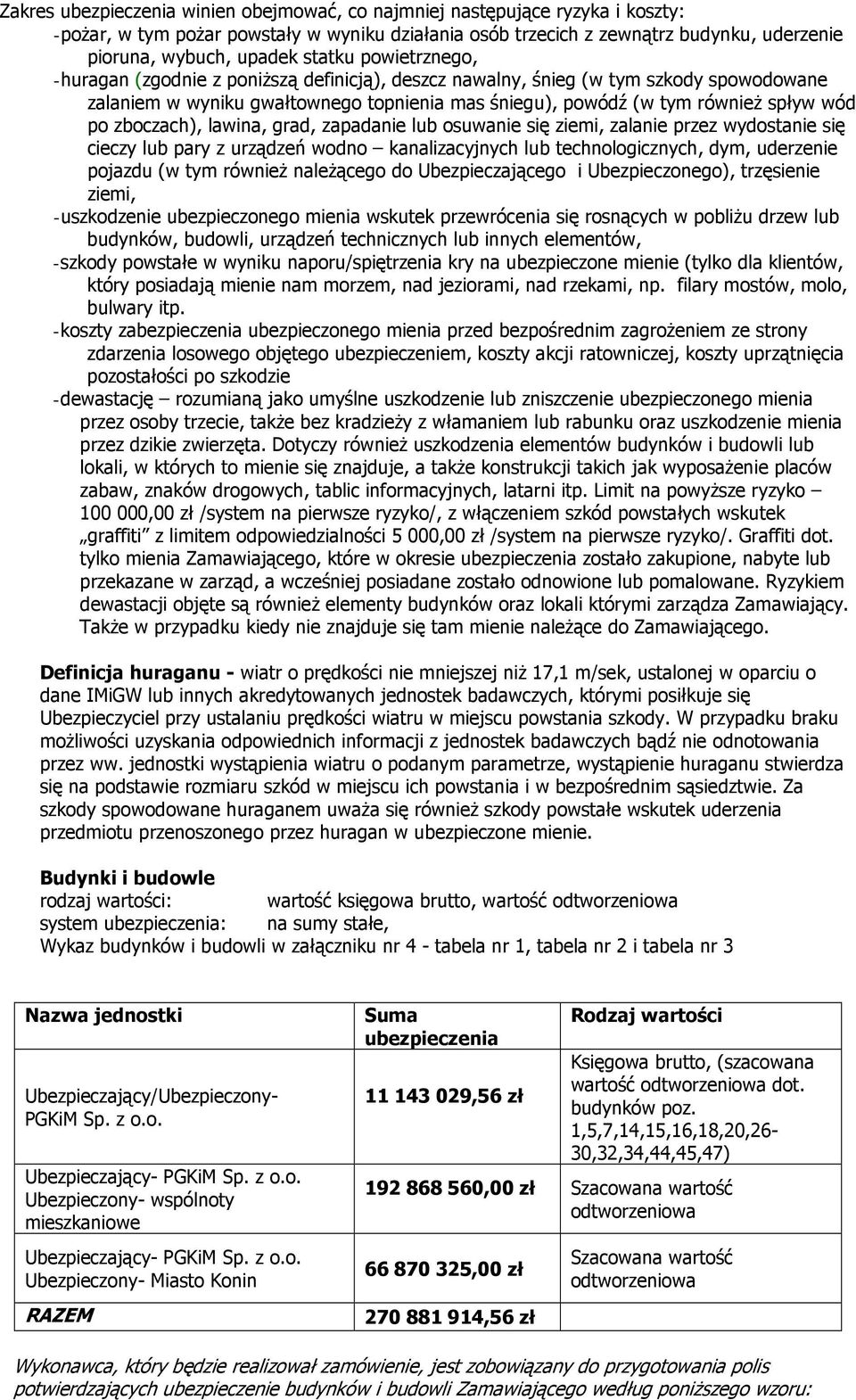 zboczach), lawina, grad, zapadanie lub osuwanie się ziemi, zalanie przez wydostanie się cieczy lub pary z urządzeń wodno kanalizacyjnych lub technologicznych, dym, uderzenie pojazdu (w tym równieŝ