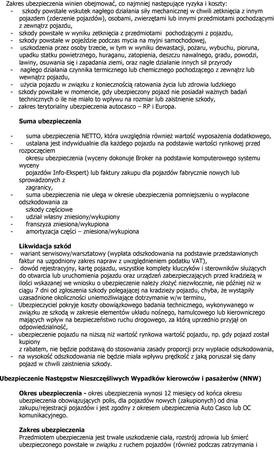 podczas mycia na myjni samochodowej, - uszkodzenia przez osoby trzecie, w tym w wyniku dewastacji, poŝaru, wybuchu, pioruna, upadku statku powietrznego, huraganu, zatopienia, deszczu nawalnego,