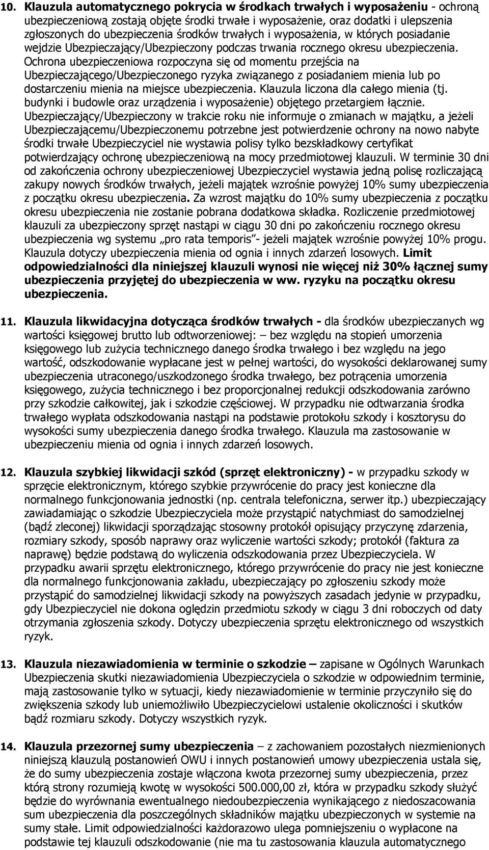 Ochrona ubezpieczeniowa rozpoczyna się od momentu przejścia na Ubezpieczającego/Ubezpieczonego ryzyka związanego z posiadaniem mienia lub po dostarczeniu mienia na miejsce ubezpieczenia.