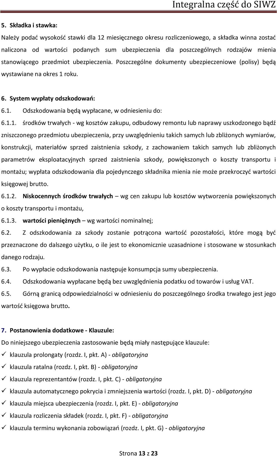 1.1. środków trwałych - wg kosztów zakupu, odbudowy remontu lub naprawy uszkodzonego bądź zniszczonego przedmiotu ubezpieczenia, przy uwzględnieniu takich samych lub zbliżonych wymiarów, konstrukcji,