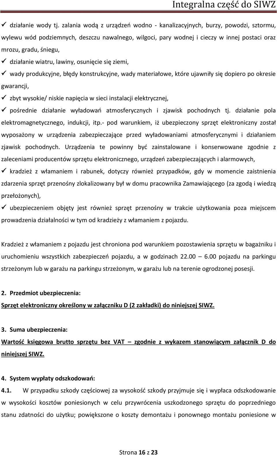 wiatru, lawiny, osunięcie się ziemi, wady produkcyjne, błędy konstrukcyjne, wady materiałowe, które ujawniły się dopiero po okresie gwarancji, zbyt wysokie/ niskie napięcia w sieci instalacji