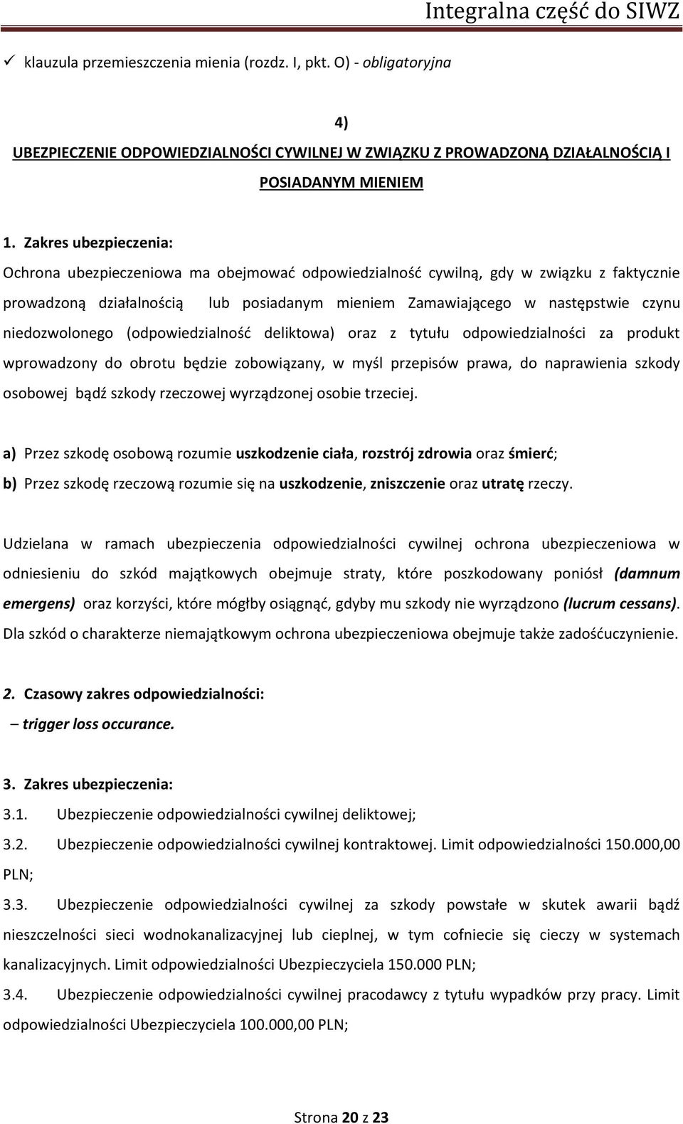 niedozwolonego (odpowiedzialność deliktowa) oraz z tytułu odpowiedzialności za produkt wprowadzony do obrotu będzie zobowiązany, w myśl przepisów prawa, do naprawienia szkody osobowej bądź szkody