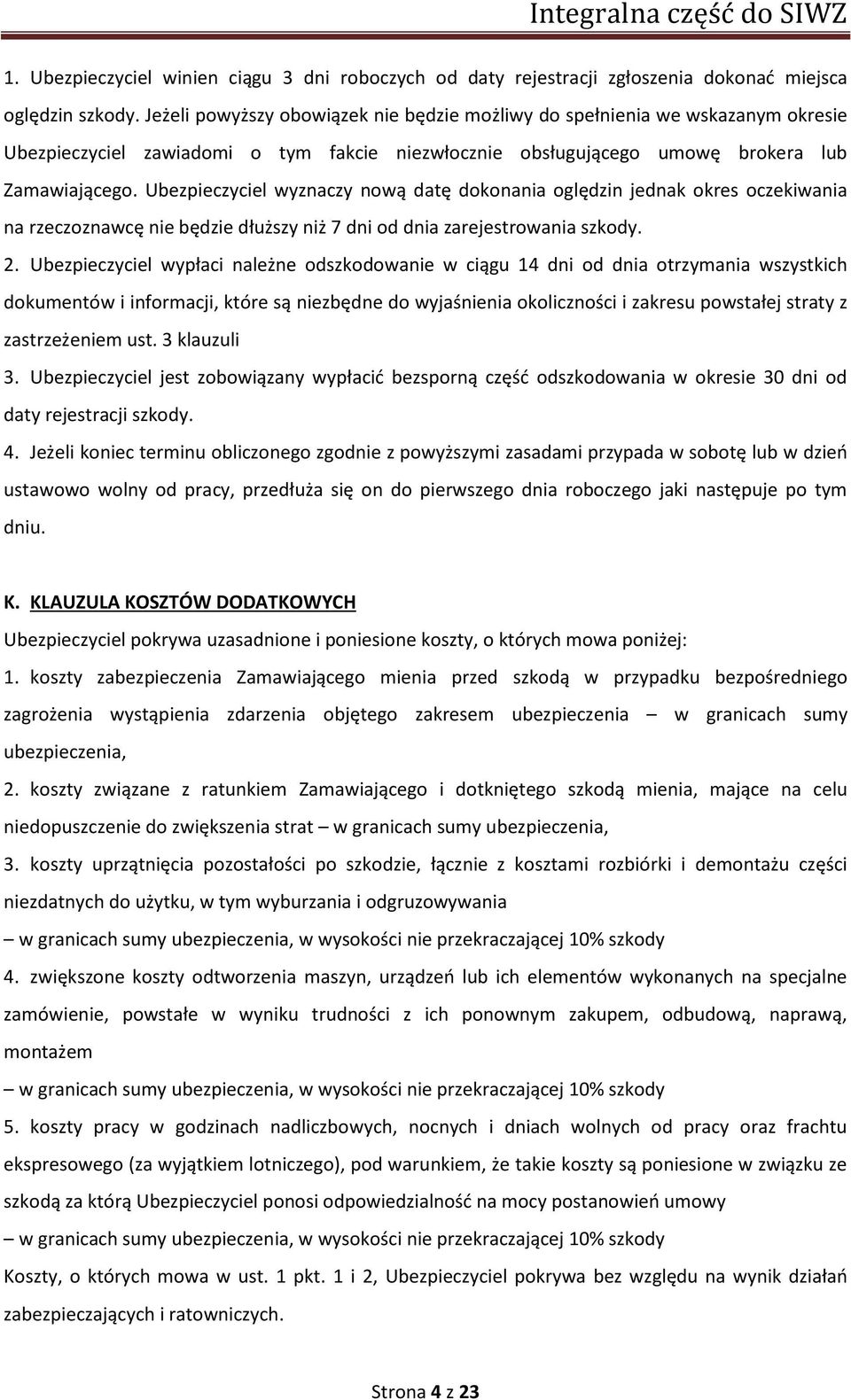 Ubezpieczyciel wyznaczy nową datę dokonania oględzin jednak okres oczekiwania na rzeczoznawcę nie będzie dłuższy niż 7 dni od dnia zarejestrowania szkody. 2.