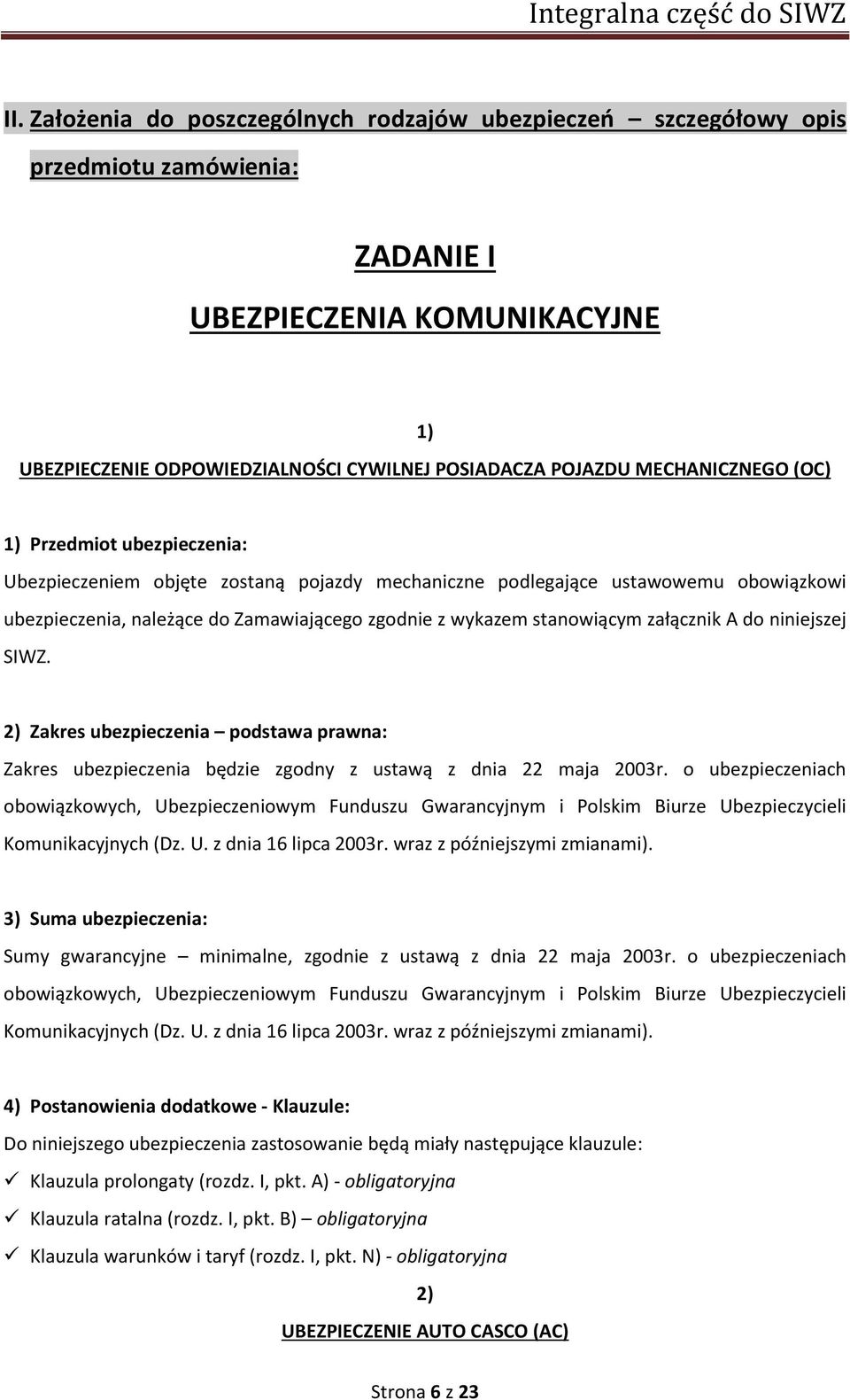 stanowiącym załącznik A do niniejszej SIWZ. 2) Zakres ubezpieczenia podstawa prawna: Zakres ubezpieczenia będzie zgodny z ustawą z dnia 22 maja 2003r.