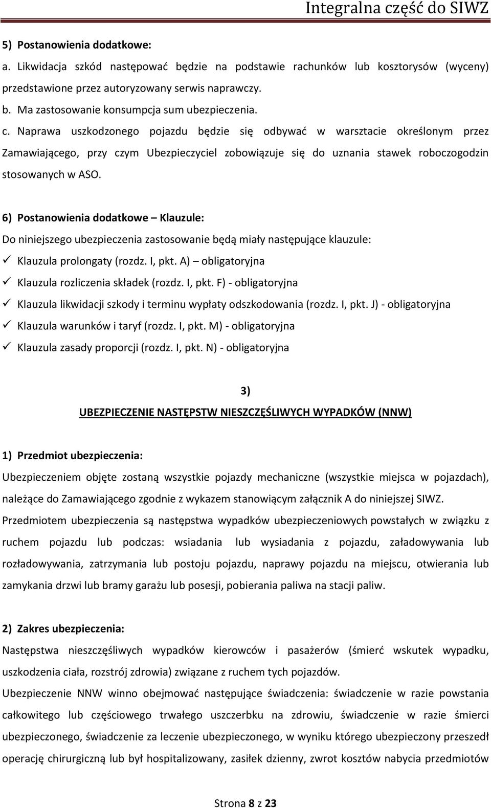 6) Postanowienia dodatkowe Klauzule: Do niniejszego ubezpieczenia zastosowanie będą miały następujące klauzule: Klauzula prolongaty (rozdz. I, pkt.