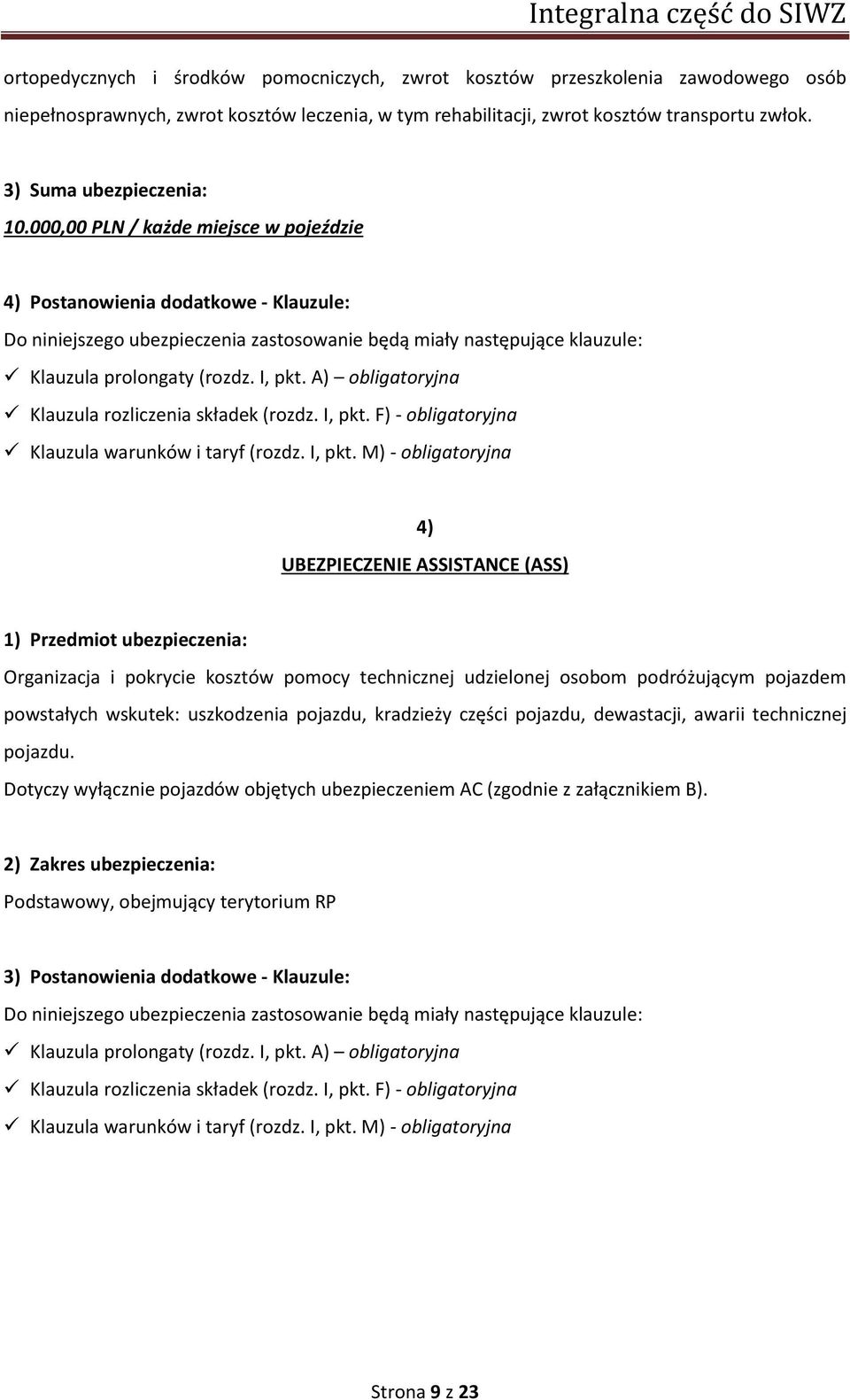 000,00 PLN / każde miejsce w pojeździe 4) Postanowienia dodatkowe - Klauzule: Do niniejszego ubezpieczenia zastosowanie będą miały następujące klauzule: Klauzula prolongaty (rozdz. I, pkt.