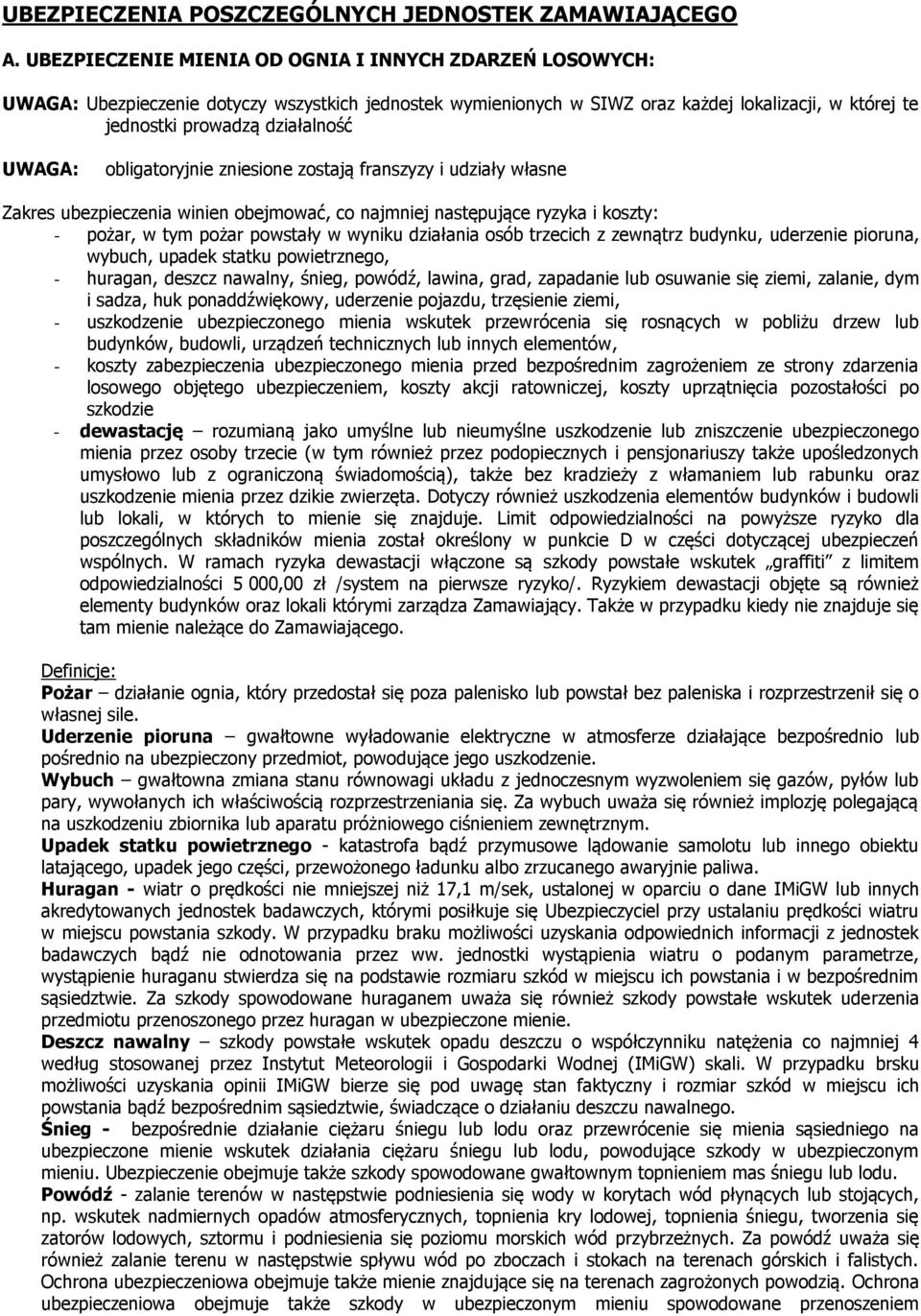 UWAGA: obligatoryjnie zniesione zostają franszyzy i udziały własne Zakres ubezpieczenia winien obejmować, co najmniej następujące ryzyka i koszty: - pożar, w tym pożar powstały w wyniku działania