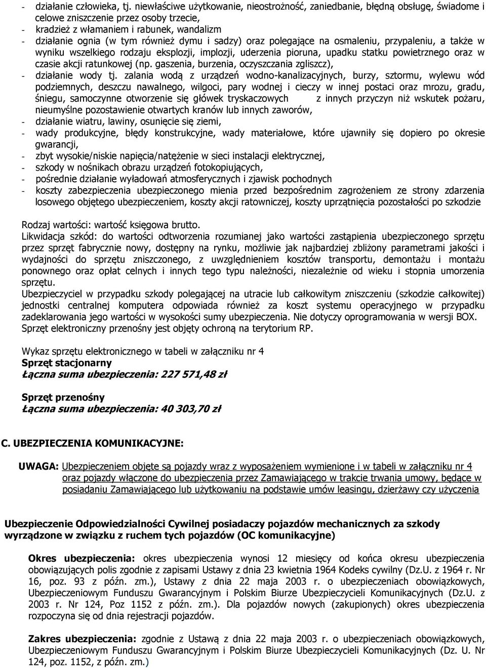 dymu i sadzy) oraz polegające na osmaleniu, przypaleniu, a także w wyniku wszelkiego rodzaju eksplozji, implozji, uderzenia pioruna, upadku statku powietrznego oraz w czasie akcji ratunkowej (np.