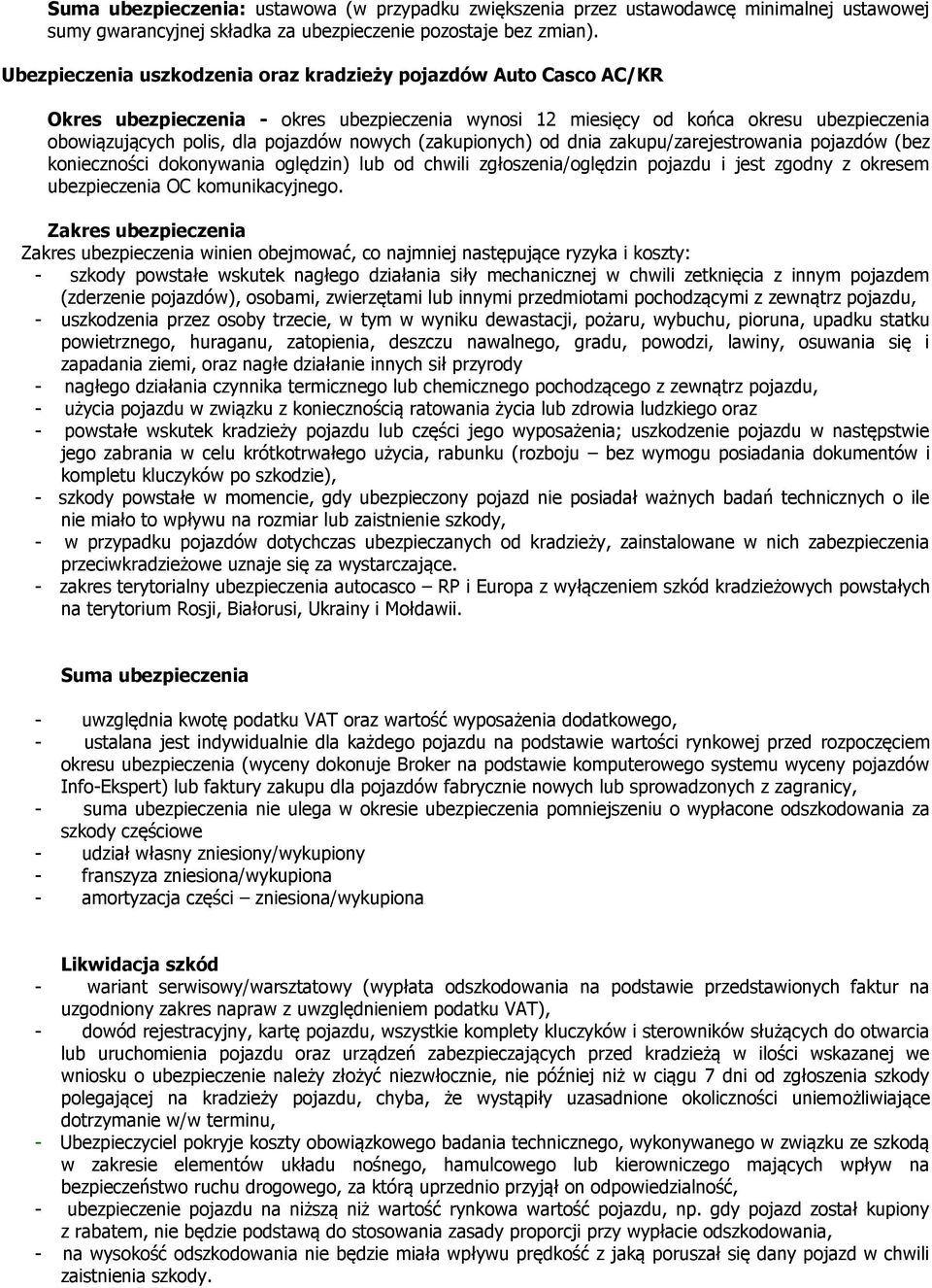 (zakupionych) od dnia zakupu/zarejestrowania pojazdów (bez konieczności dokonywania oględzin) lub od chwili zgłoszenia/oględzin pojazdu i jest zgodny z okresem ubezpieczenia OC komunikacyjnego.