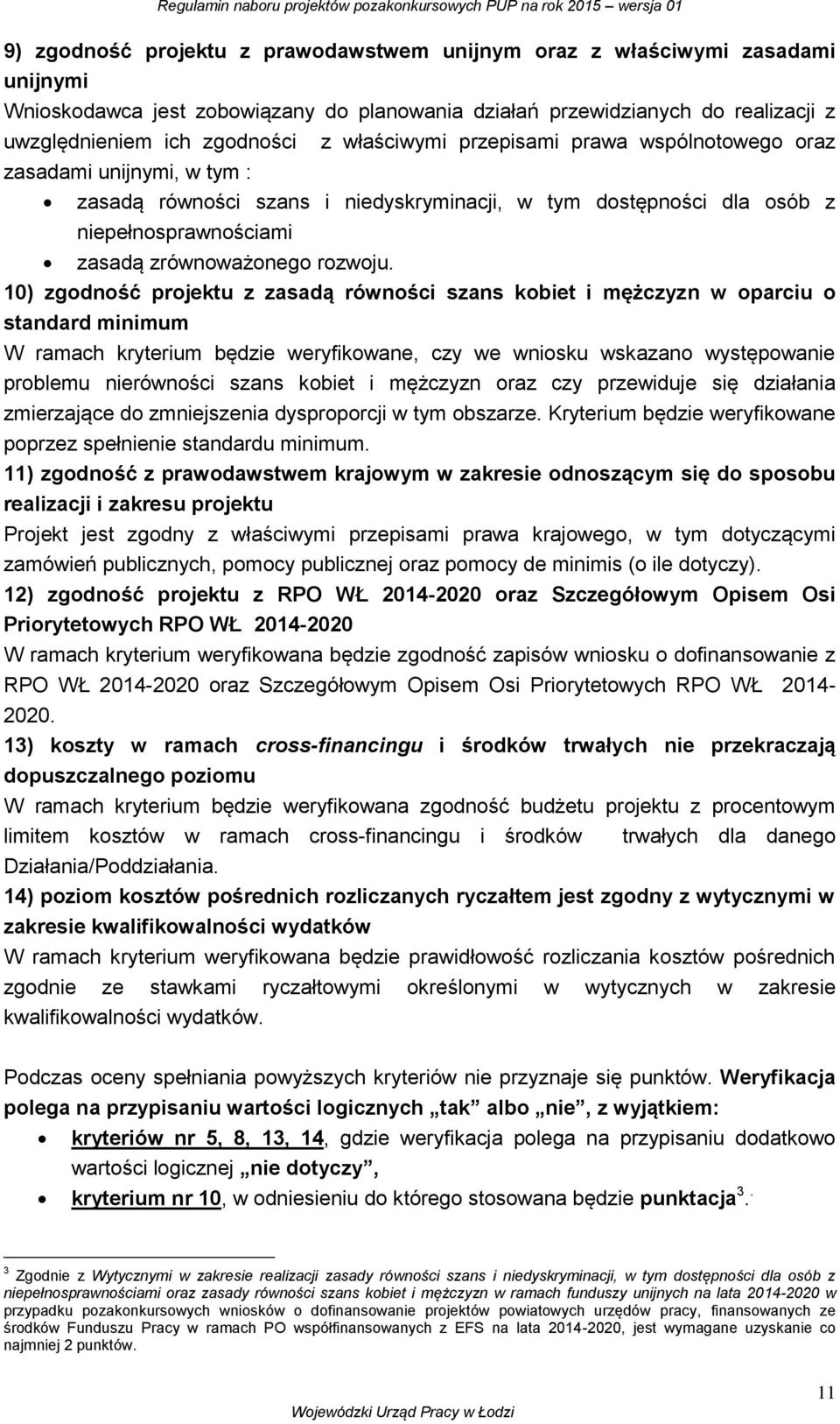 10) zgodność projektu z zasadą równości szans kobiet i mężczyzn w oparciu o standard minimum W ramach kryterium będzie weryfikowane, czy we wniosku wskazano występowanie problemu nierówności szans