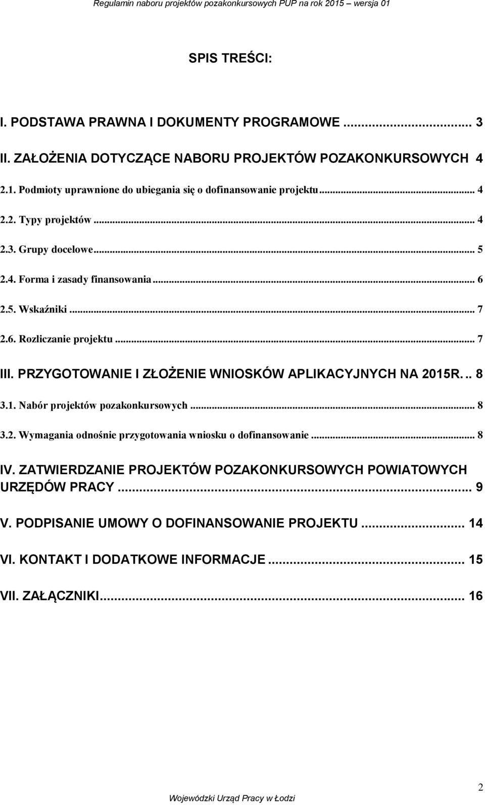 6. Rozliczanie projektu... 7 III. PRZYGOTOWANIE I ZŁOŻENIE WNIOSKÓW APLIKACYJNYCH NA 2015R... 8 3.1. Nabór projektów pozakonkursowych... 8 3.2. Wymagania odnośnie przygotowania wniosku o dofinansowanie.