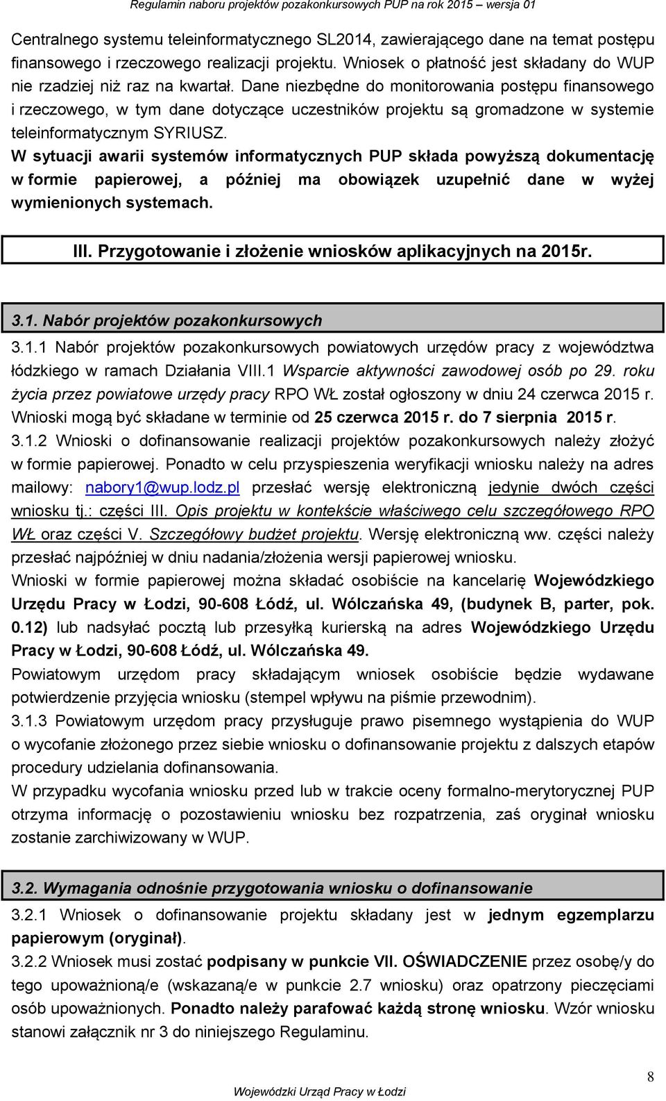 Dane niezbędne do monitorowania postępu finansowego i rzeczowego, w tym dane dotyczące uczestników projektu są gromadzone w systemie teleinformatycznym SYRIUSZ.