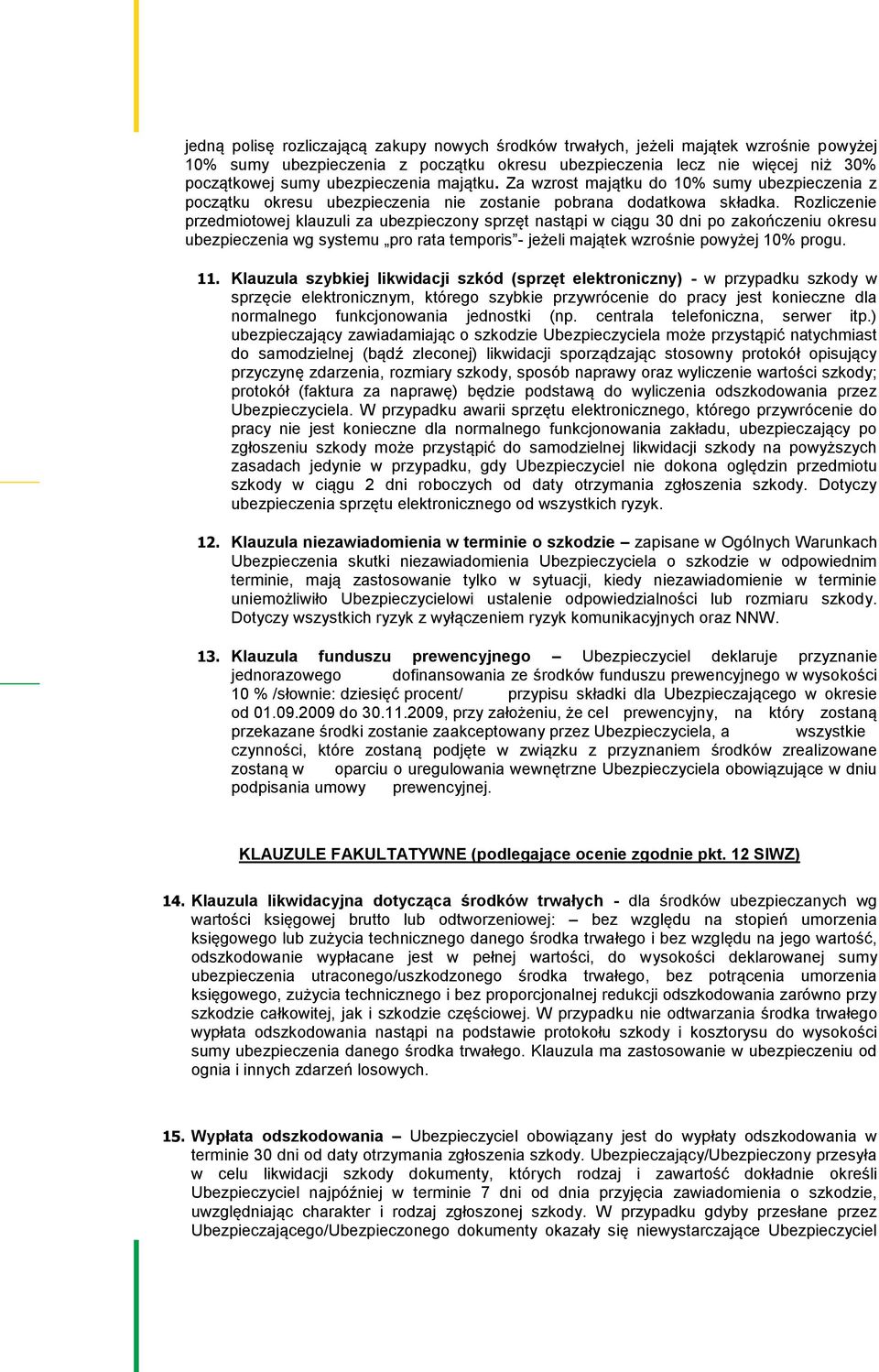 Rozliczenie przedmiotowej klauzuli za ubezpieczony sprzęt nastąpi w ciągu 30 dni po zakończeniu okresu ubezpieczenia wg systemu pro rata temporis - jeżeli majątek wzrośnie powyżej 10% progu. 11.