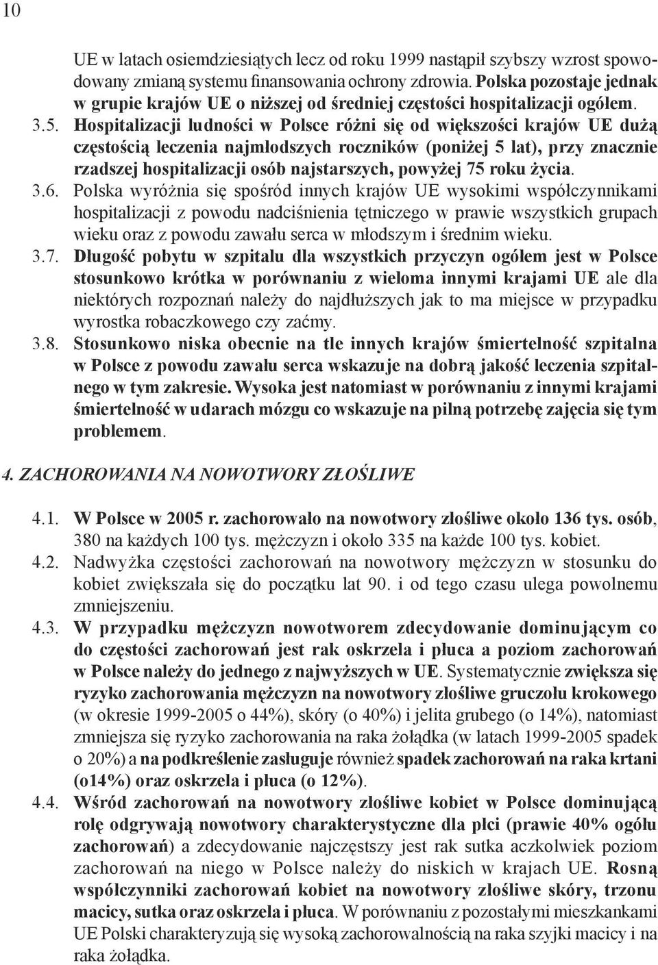 Hospitalizacji ludności w Polsce różni się od większości krajów UE dużą częstością leczenia najmłodszych roczników (poniżej 5 lat), przy znacznie rzadszej hospitalizacji osób najstarszych, powyżej 75