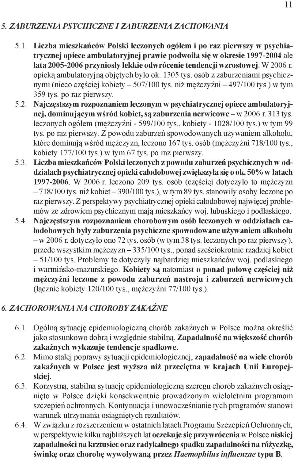 niż mężczyźni 497/1 tys.) w tym 359 tys. po raz pierwszy. 5.2. Najczęstszym rozpoznaniem leczonym w psychiatrycznej opiece ambulatoryjnej, dominującym wśród kobiet, są zaburzenia nerwicowe w 26 r.