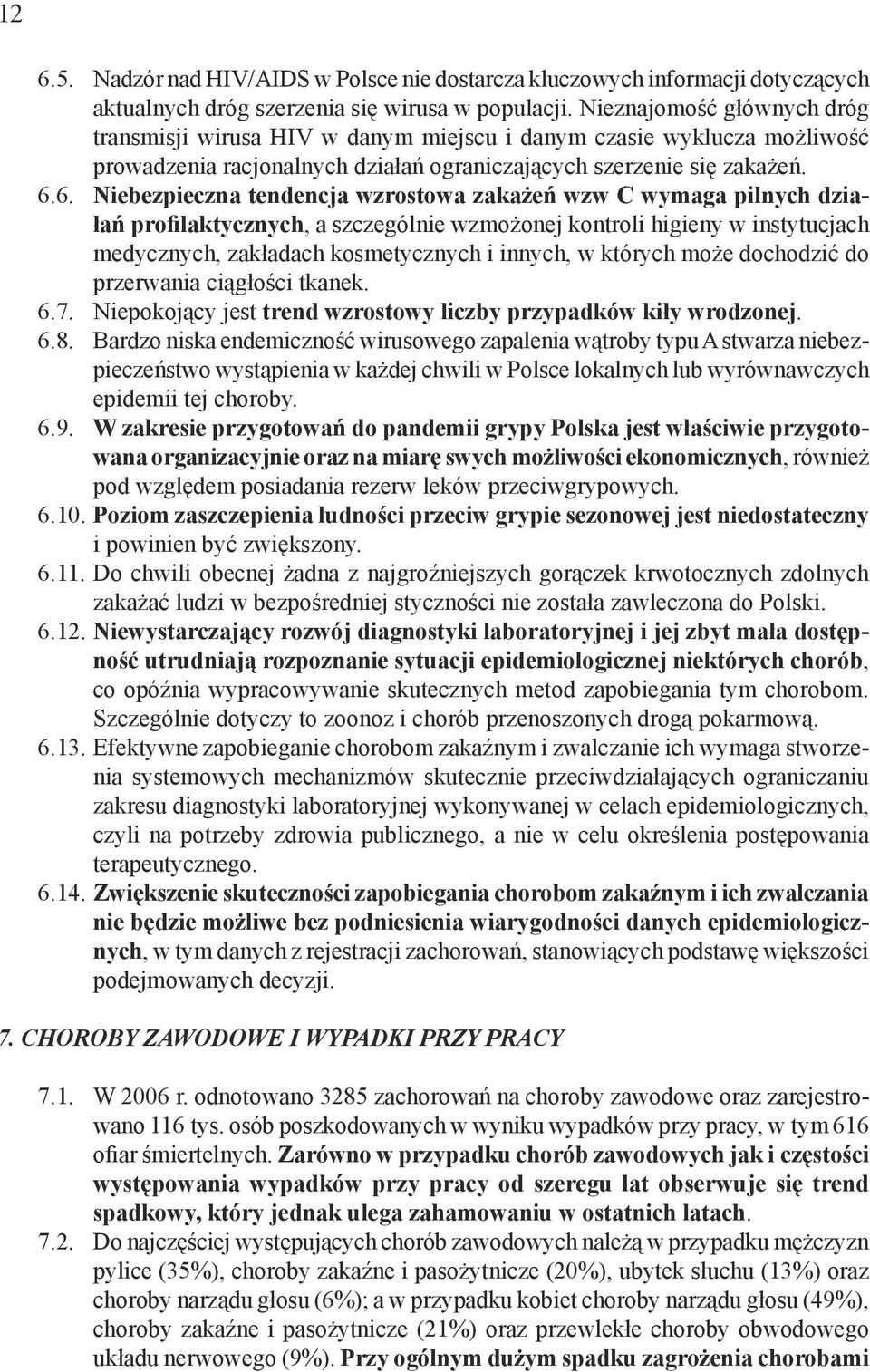 6. Niebezpieczna tendencja wzrostowa zakażeń wzw C wymaga pilnych działań profilaktycznych, a szczególnie wzmożonej kontroli higieny w instytucjach medycznych, zakładach kosmetycznych i innych, w