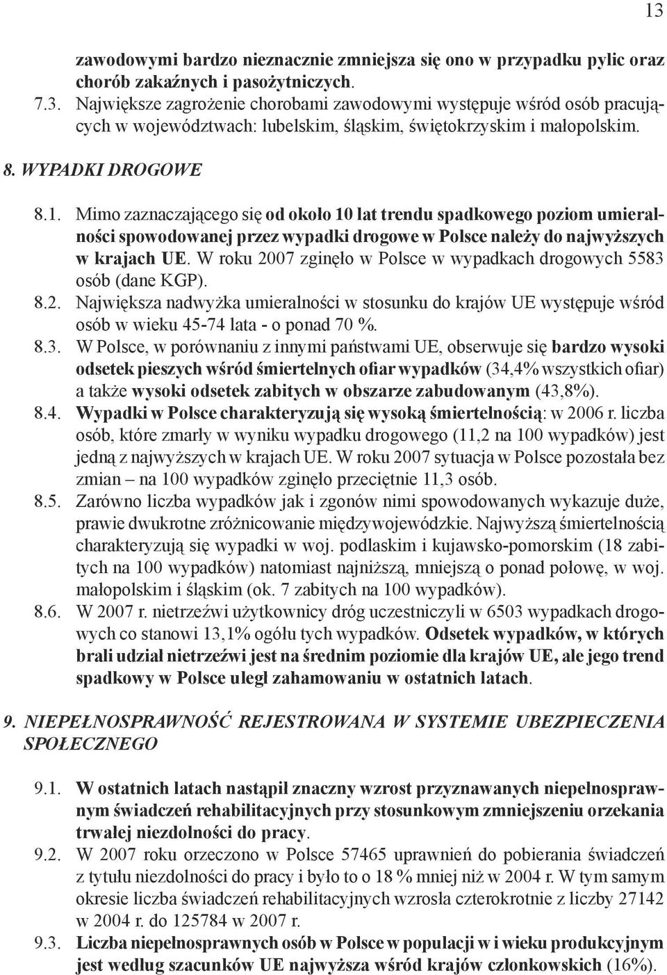 Mimo zaznaczającego się od około 1 lat trendu spadkowego poziom umieralności spowodowanej przez wypadki drogowe w Polsce należy do najwyższych w krajach UE.