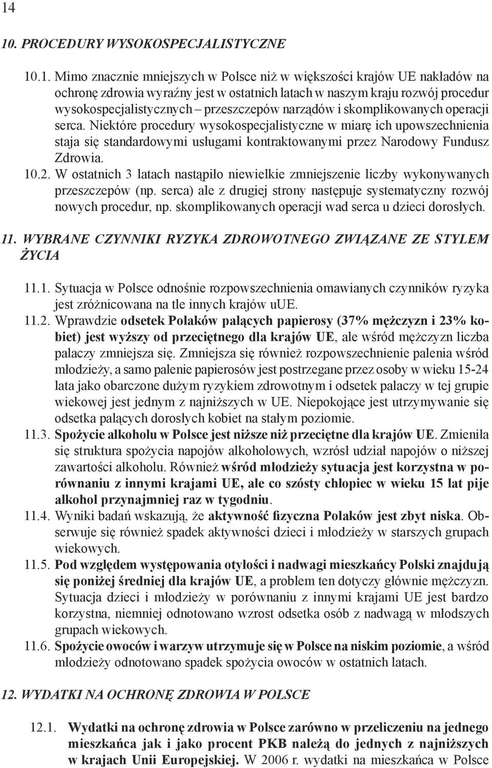 Niektóre procedury wysokospecjalistyczne w miarę ich upowszechnienia staja się standardowymi usługami kontraktowanymi przez Narodowy Fundusz Zdrowia. 1.2.