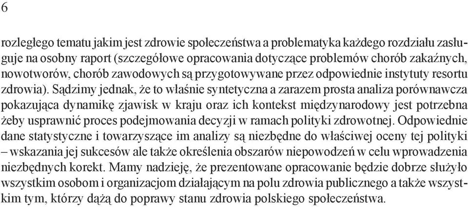 Sądzimy jednak, że to właśnie syntetyczna a zarazem prosta analiza porównawcza pokazująca dynamikę zjawisk w kraju oraz ich kontekst międzynarodowy jest potrzebna żeby usprawnić proces podejmowania