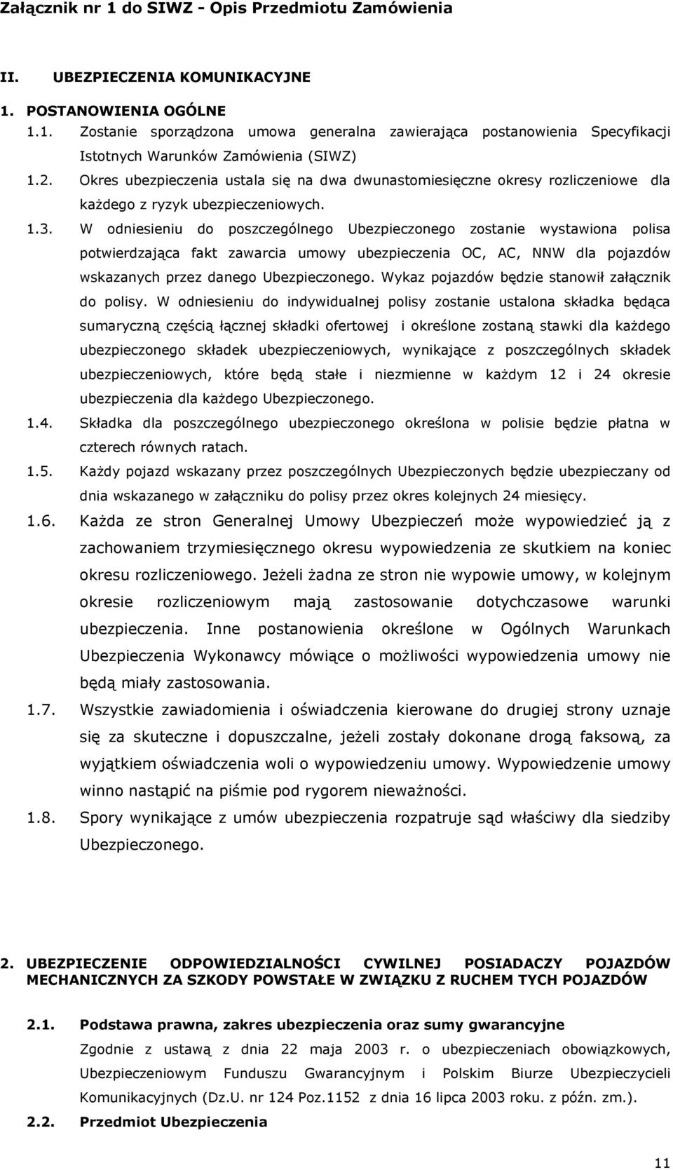 W odniesieniu do poszczególnego Ubezpieczonego zostanie wystawiona polisa potwierdzająca fakt zawarcia umowy ubezpieczenia OC, AC, NNW dla pojazdów wskazanych przez danego Ubezpieczonego.