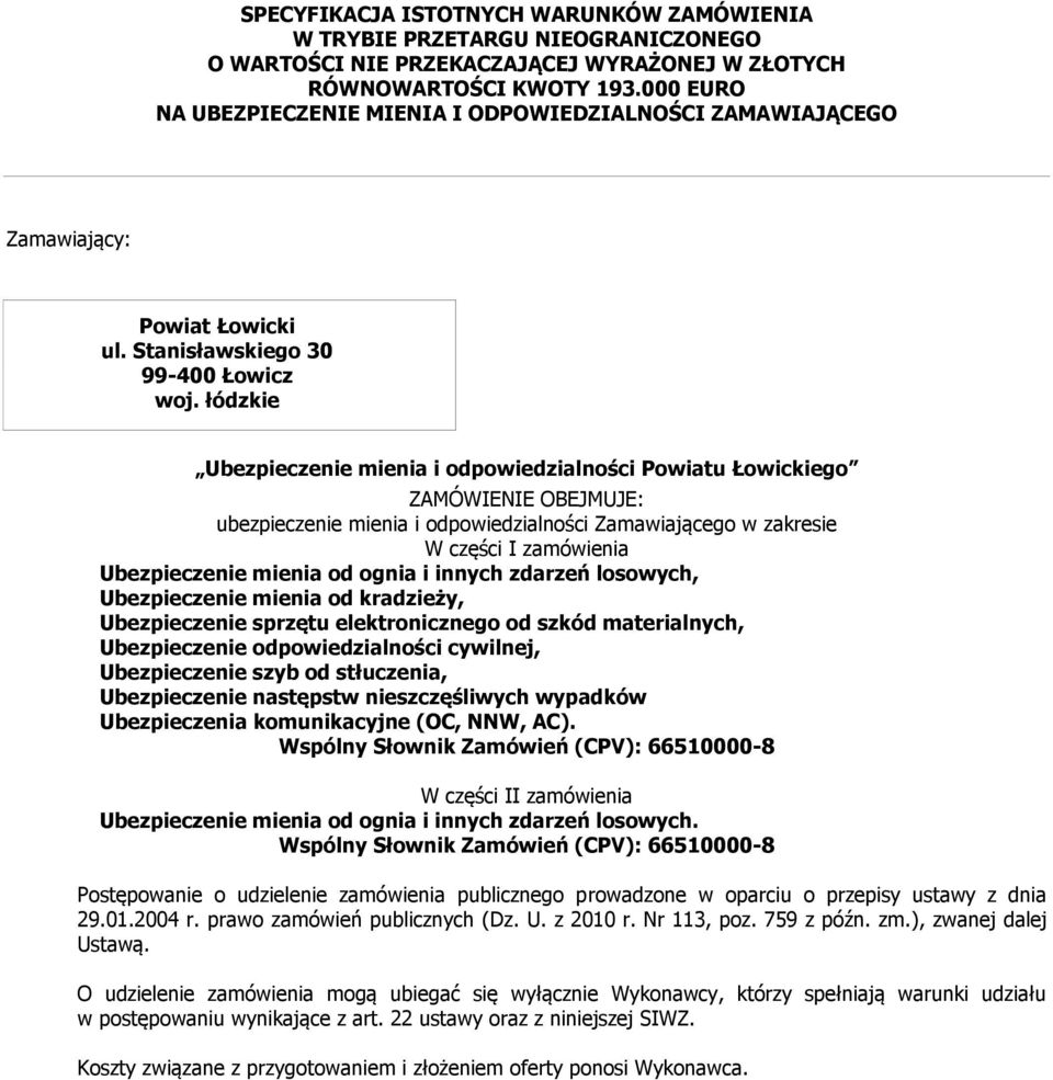 łódzkie Ubezpieczenie mienia i odpowiedzialności Powiatu Łowickiego ZAMÓWIENIE OBEJMUJE: ubezpieczenie mienia i odpowiedzialności Zamawiającego w zakresie W części I zamówienia Ubezpieczenie mienia