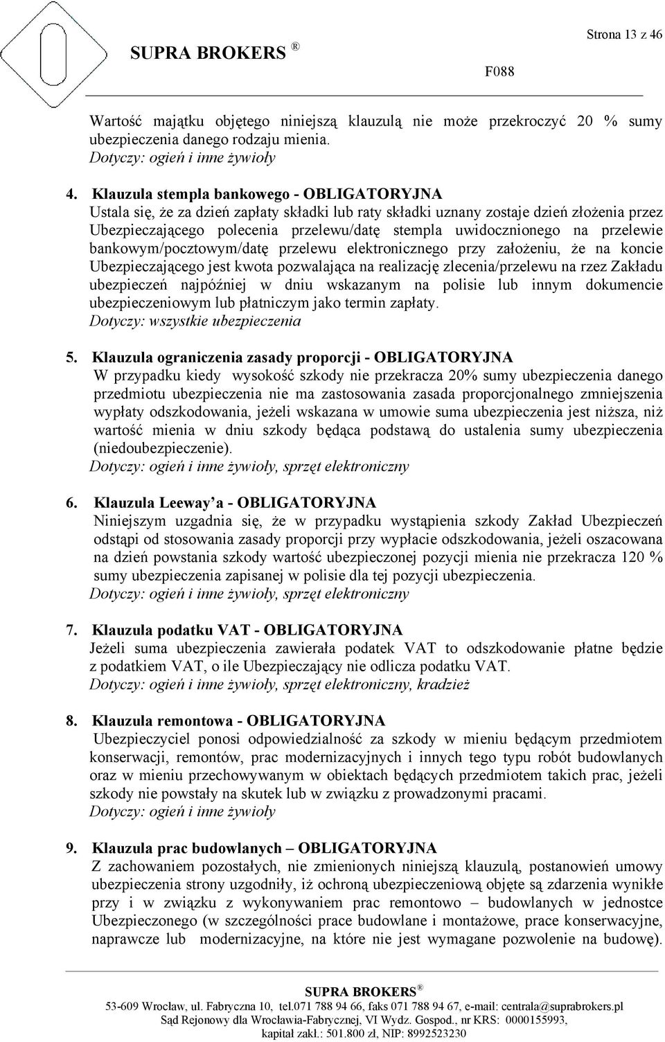 na przelewie bankowym/pocztowym/datę przelewu elektronicznego przy założeniu, że na koncie Ubezpieczającego jest kwota pozwalająca na realizację zlecenia/przelewu na rzez Zakładu ubezpieczeń