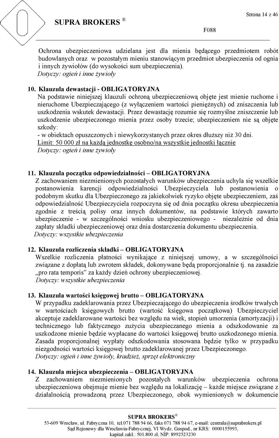 Klauzula dewastacji - OBLIGATORYJNA Na podstawie niniejszej klauzuli ochroną ubezpieczeniową objęte jest mienie ruchome i nieruchome Ubezpieczającego (z wyłączeniem wartości pieniężnych) od