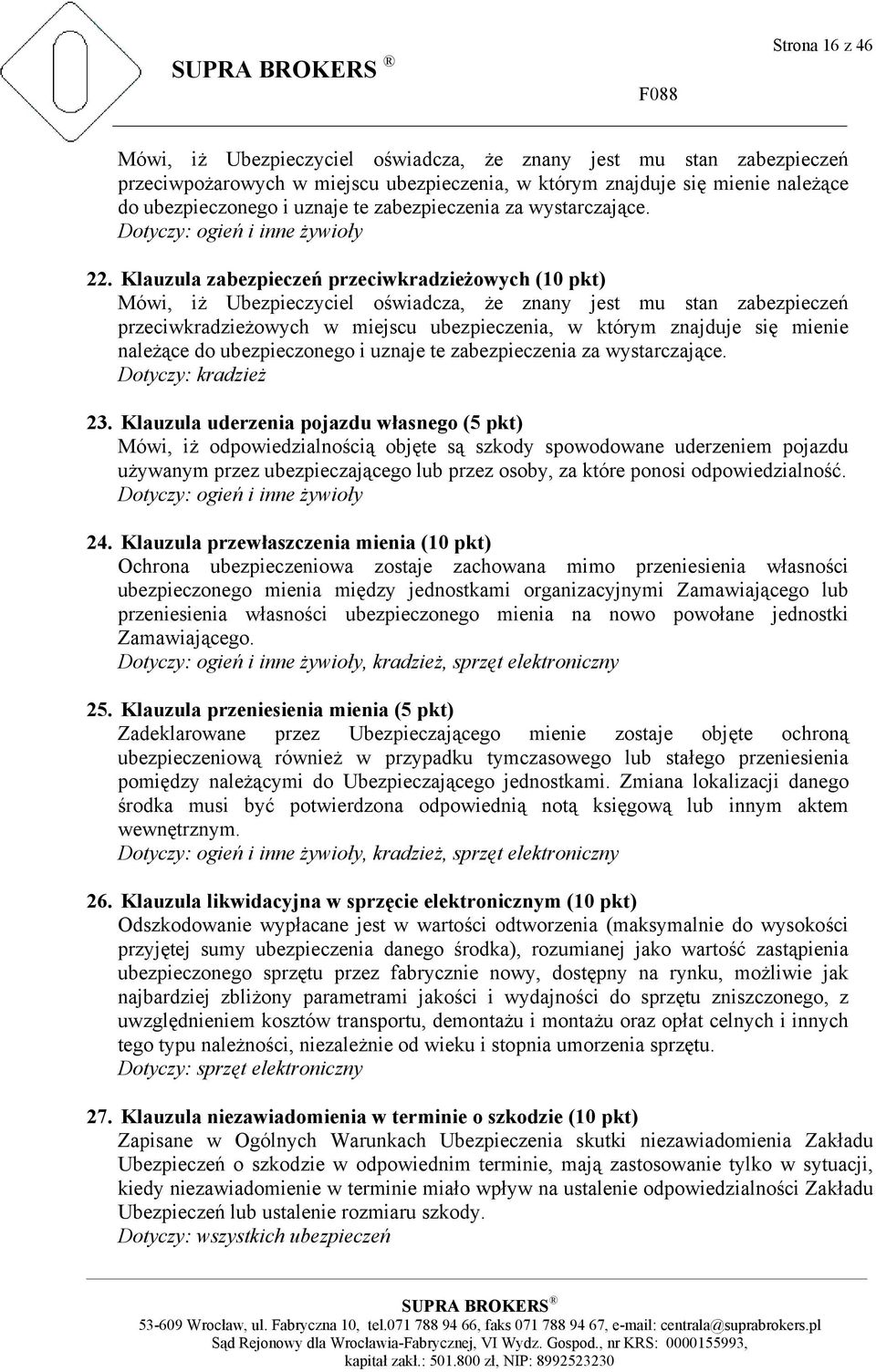 Klauzula zabezpieczeń przeciwkradzieżowych (10 pkt) Mówi, iż Ubezpieczyciel oświadcza, że znany jest mu stan zabezpieczeń przeciwkradzieżowych w miejscu ubezpieczenia, w którym znajduje się mienie