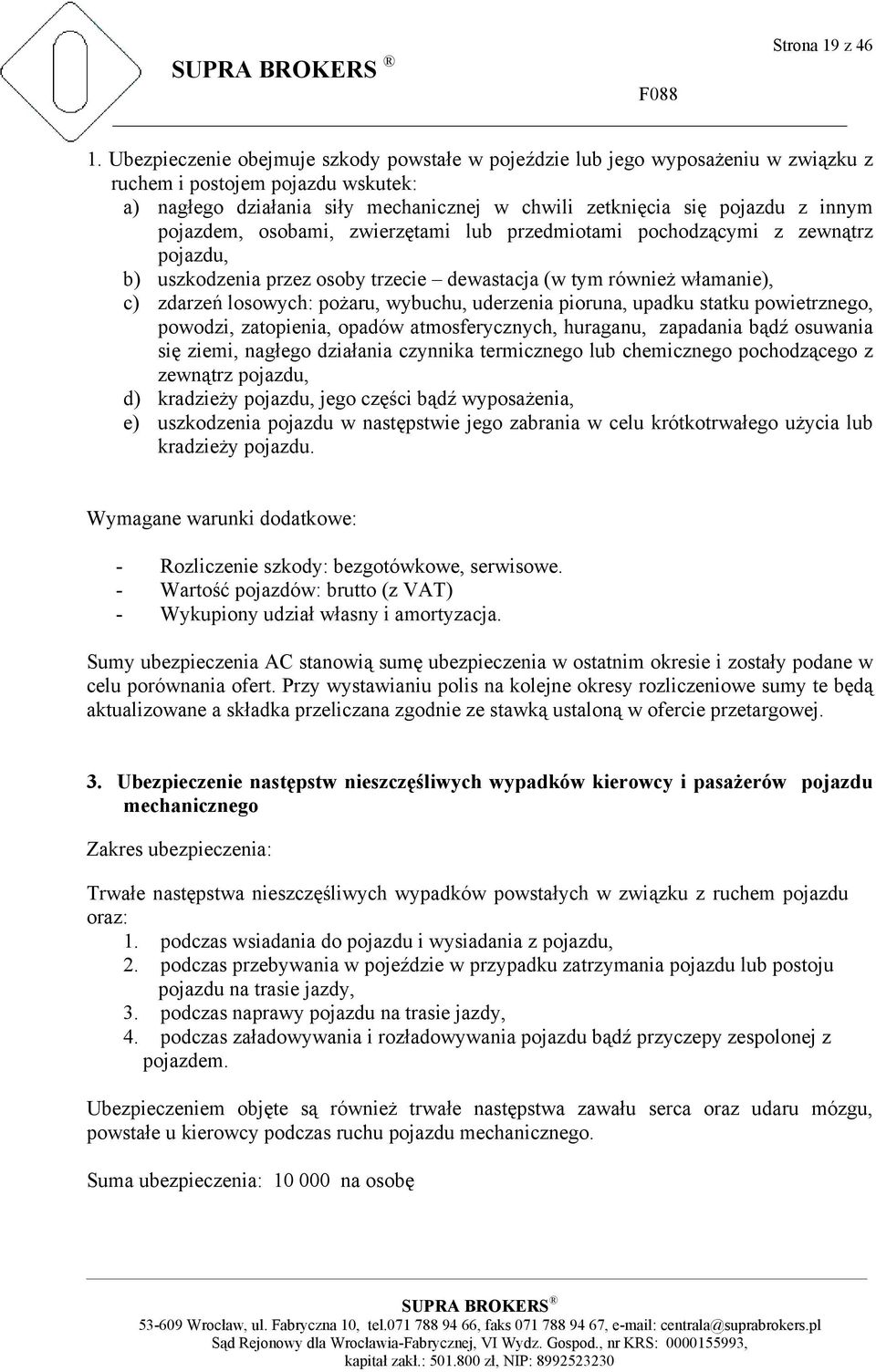 pojazdem, osobami, zwierzętami lub przedmiotami pochodzącymi z zewnątrz pojazdu, b) uszkodzenia przez osoby trzecie dewastacja (w tym również włamanie), c) zdarzeń losowych: pożaru, wybuchu,