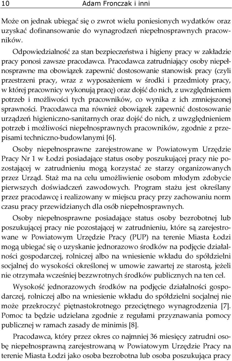 Pracodawca zatrudniający osoby niepełnosprawne ma obowiązek zapewnić dostosowanie stanowisk pracy (czyli przestrzeni pracy, wraz z wyposażeniem w środki i przedmioty pracy, w której pracownicy