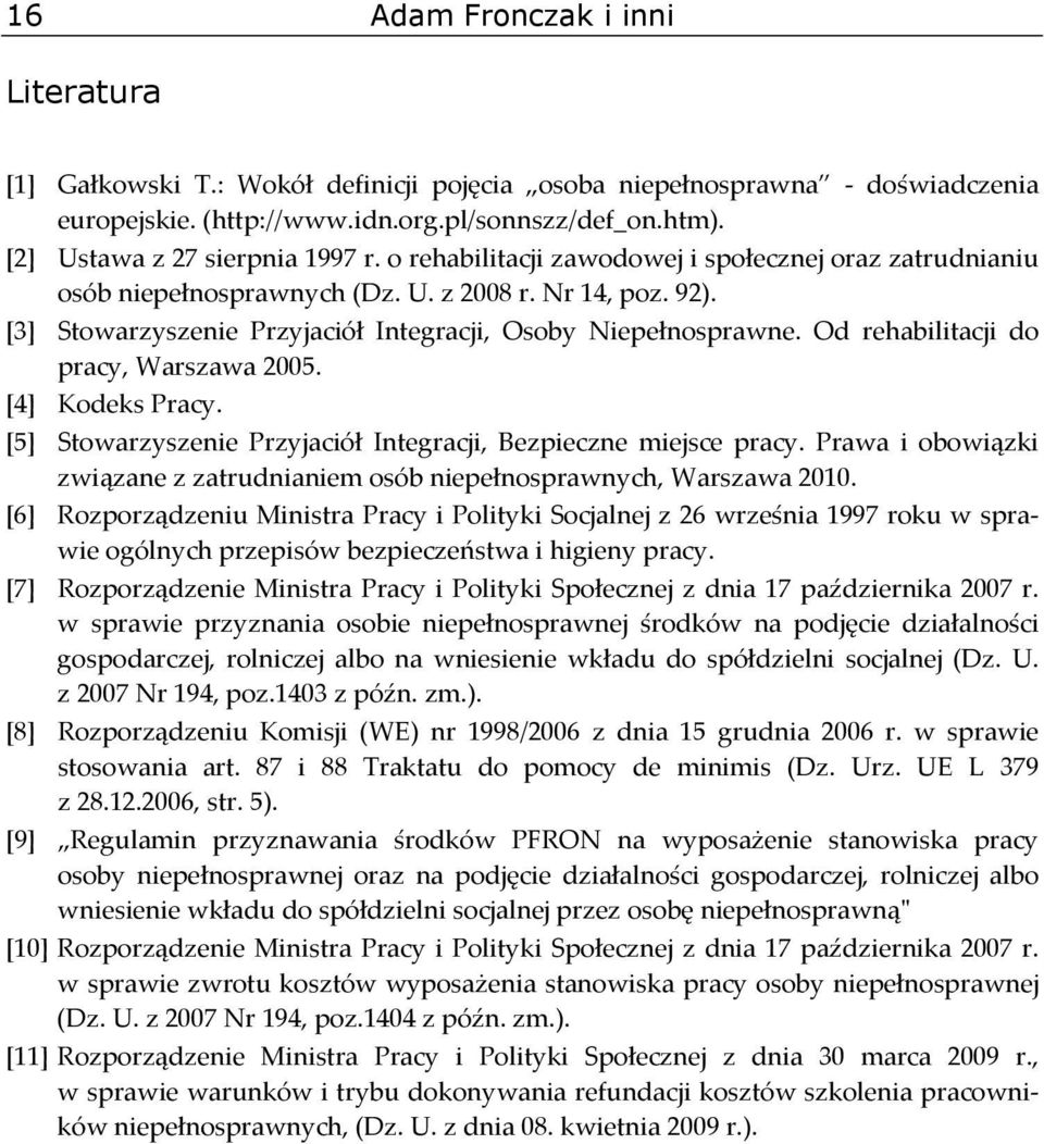 [3] Stowarzyszenie Przyjaciół Integracji, Osoby Niepełnosprawne. Od rehabilitacji do pracy, Warszawa 2005. [4] Kodeks Pracy. [5] Stowarzyszenie Przyjaciół Integracji, Bezpieczne miejsce pracy.