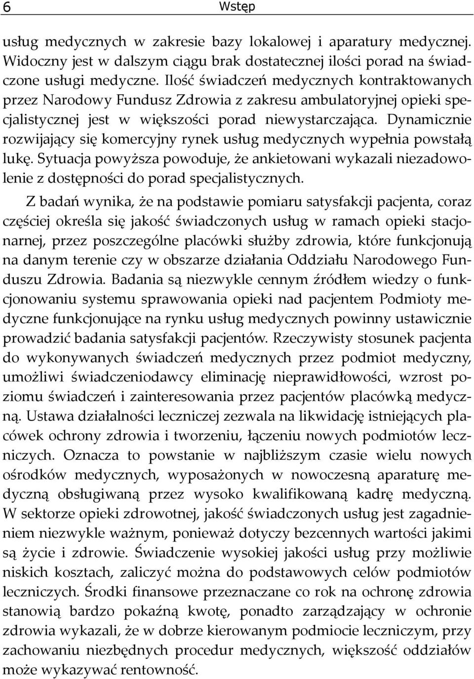 Dynamicznie rozwijający się komercyjny rynek usług medycznych wypełnia powstałą lukę. Sytuacja powyższa powoduje, że ankietowani wykazali niezadowolenie z dostępności do porad specjalistycznych.