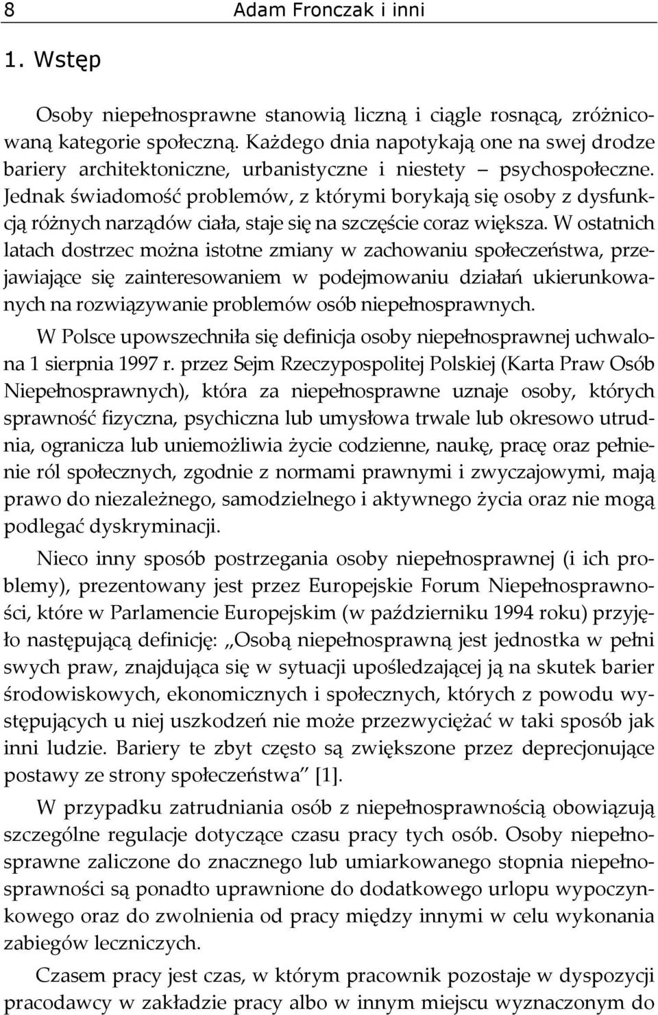 Jednak świadomość problemów, z którymi borykają się osoby z dysfunkcją różnych narządów ciała, staje się na szczęście coraz większa.