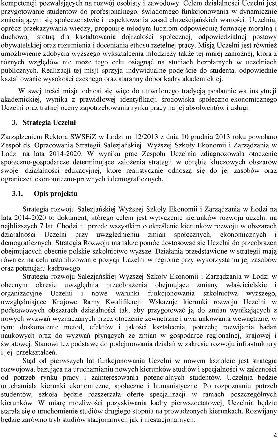 Uczelnia, oprócz przekazywania wiedzy, proponuje młodym ludziom odpowiednią formację moralną i duchową, istotną dla kształtowania dojrzałości społecznej, odpowiedzialnej postawy obywatelskiej oraz