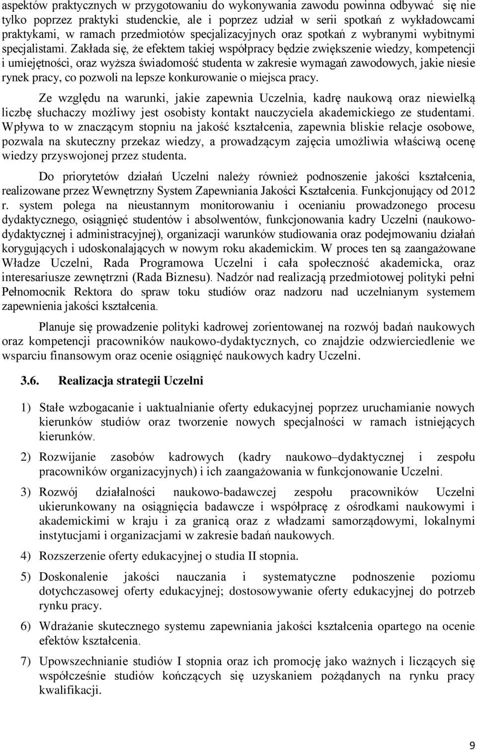 Zakłada się, że efektem takiej współpracy będzie zwiększenie wiedzy, kompetencji i umiejętności, oraz wyższa świadomość studenta w zakresie wymagań zawodowych, jakie niesie rynek pracy, co pozwoli na