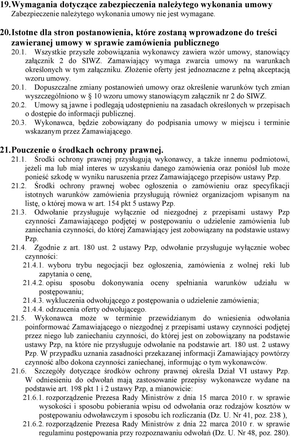 Wszystkie przyszłe zobowiązania wykonawcy zawiera wzór umowy, stanowiący załącznik 2 do SIWZ. Zamawiający wymaga zwarcia umowy na warunkach określonych w tym załączniku.