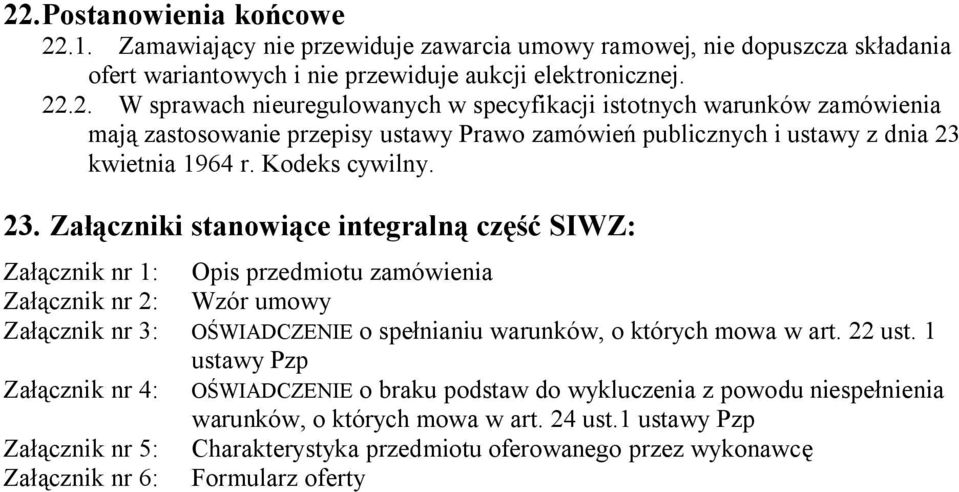 Załączniki stanowiące integralną część SIWZ: Załącznik nr 1: Opis przedmiotu zamówienia Załącznik nr 2: Wzór umowy Załącznik nr 3: OŚWIADCZENIE o spełnianiu warunków, o których mowa w art. 22 ust.