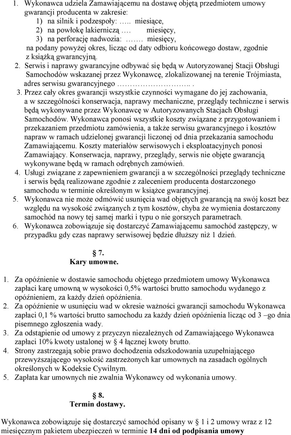 Serwis i naprawy gwarancyjne odbywać się będą w Autoryzowanej Stacji Obsługi Samochodów wskazanej przez Wykonawcę, zlokalizowanej na terenie Trójmiasta, adres serwisu gwarancyjnego... 3.