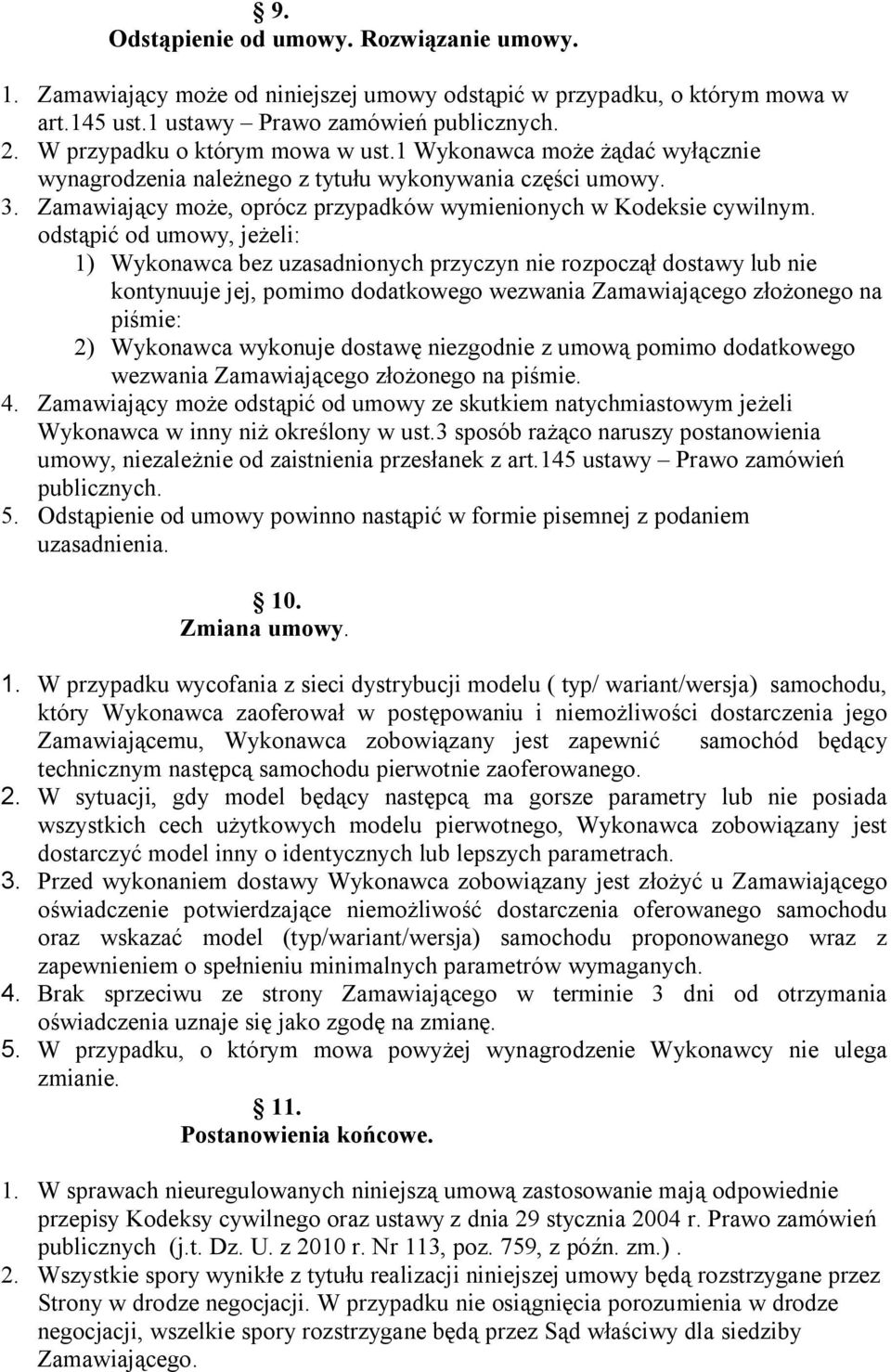 odstąpić od umowy, jeżeli: 1) Wykonawca bez uzasadnionych przyczyn nie rozpoczął dostawy lub nie kontynuuje jej, pomimo dodatkowego wezwania Zamawiającego złożonego na piśmie: 2) Wykonawca wykonuje