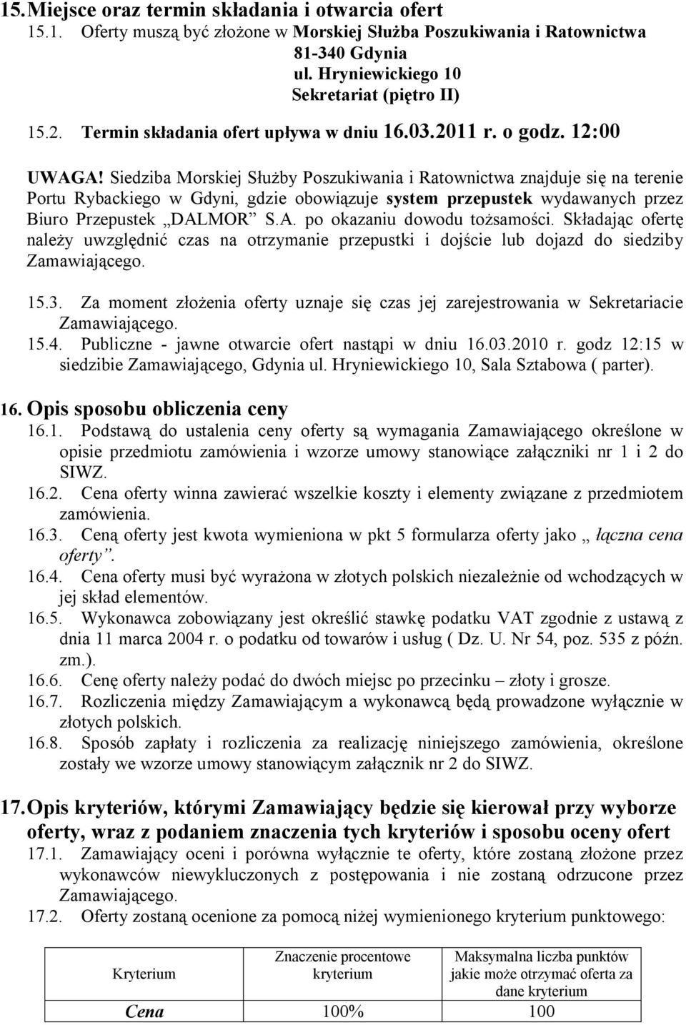 Siedziba Morskiej Służby Poszukiwania i Ratownictwa znajduje się na terenie Portu Rybackiego w Gdyni, gdzie obowiązuje system przepustek wydawanych przez Biuro Przepustek DAL