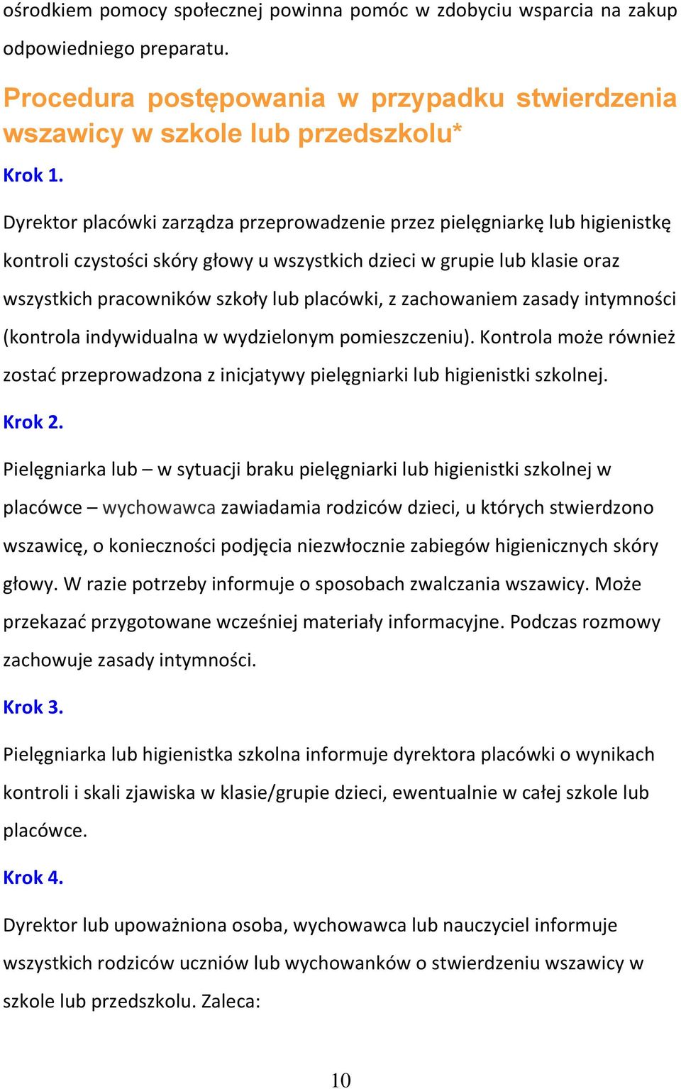 zachowaniem zasady intymności (kontrola indywidualna w wydzielonym pomieszczeniu). Kontrola może również zostać przeprowadzona z inicjatywy pielęgniarki lub higienistki szkolnej. Krok 2.