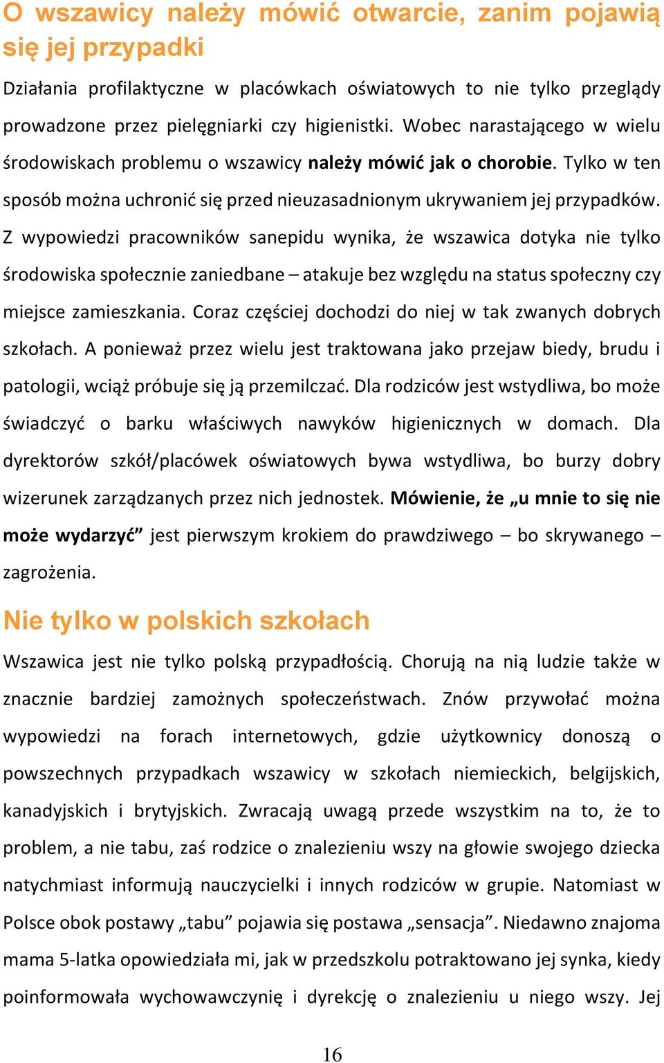 Z wypowiedzi pracowników sanepidu wynika, że wszawica dotyka nie tylko środowiska społecznie zaniedbane atakuje bez względu na status społeczny czy miejsce zamieszkania.