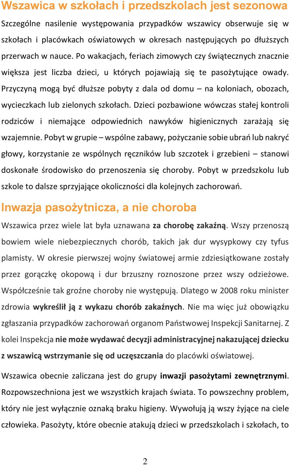 Przyczyną mogą być dłuższe pobyty z dala od domu na koloniach, obozach, wycieczkach lub zielonych szkołach.