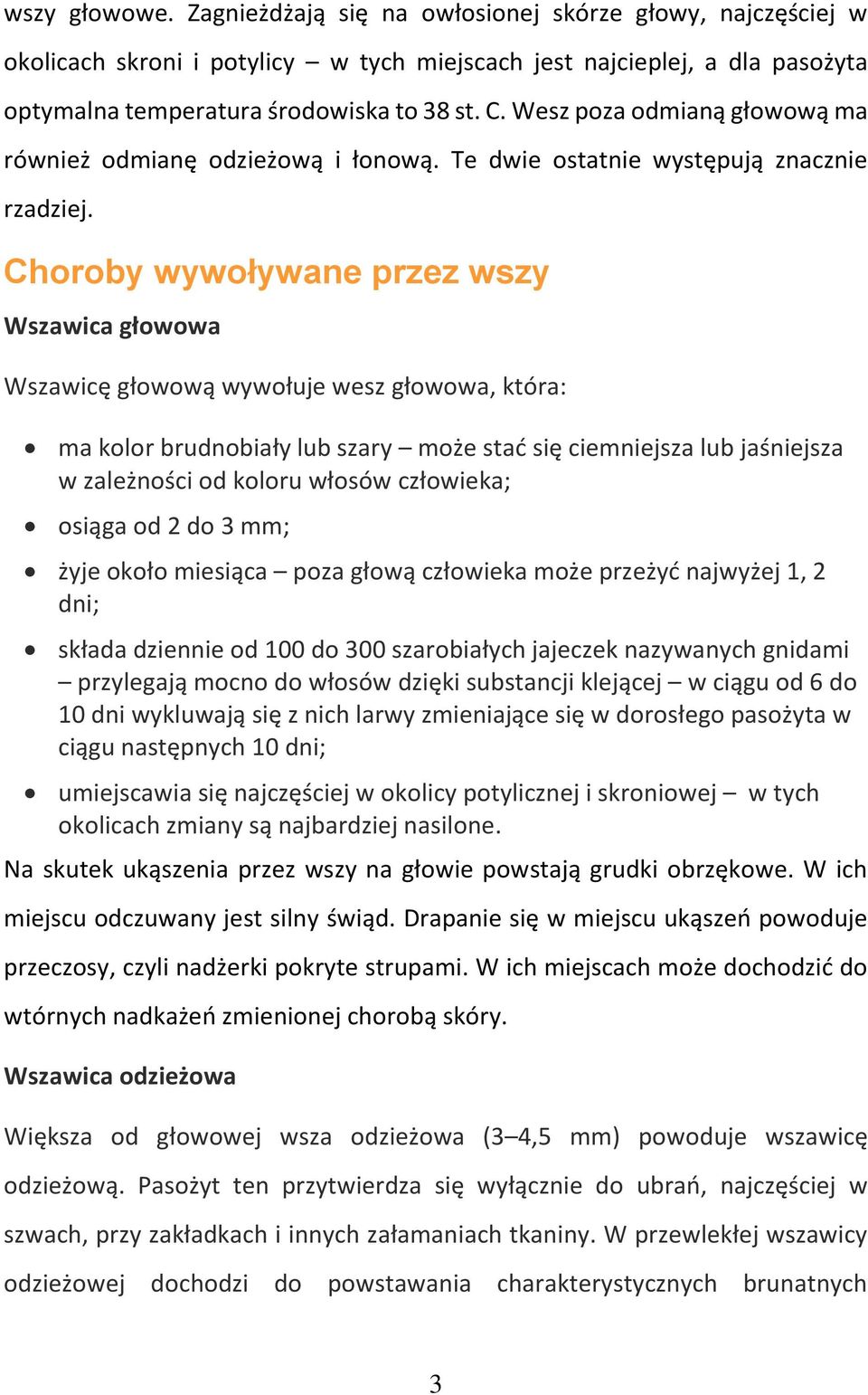 Choroby wywoływane przez wszy Wszawica głowowa Wszawicę głowową wywołuje wesz głowowa, która: ma kolor brudnobiały lub szary może stać się ciemniejsza lub jaśniejsza w zależności od koloru włosów