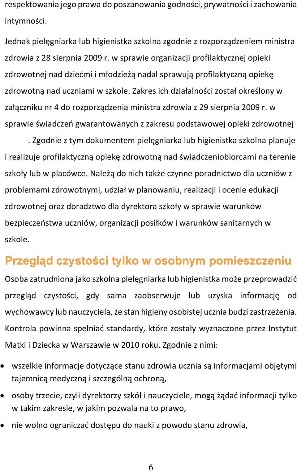 Zakres ich działalności został określony w załączniku nr 4 do rozporządzenia ministra zdrowia z 29 sierpnia 2009 r. w sprawie świadczeń gwarantowanych z zakresu podstawowej opieki zdrowotnej.